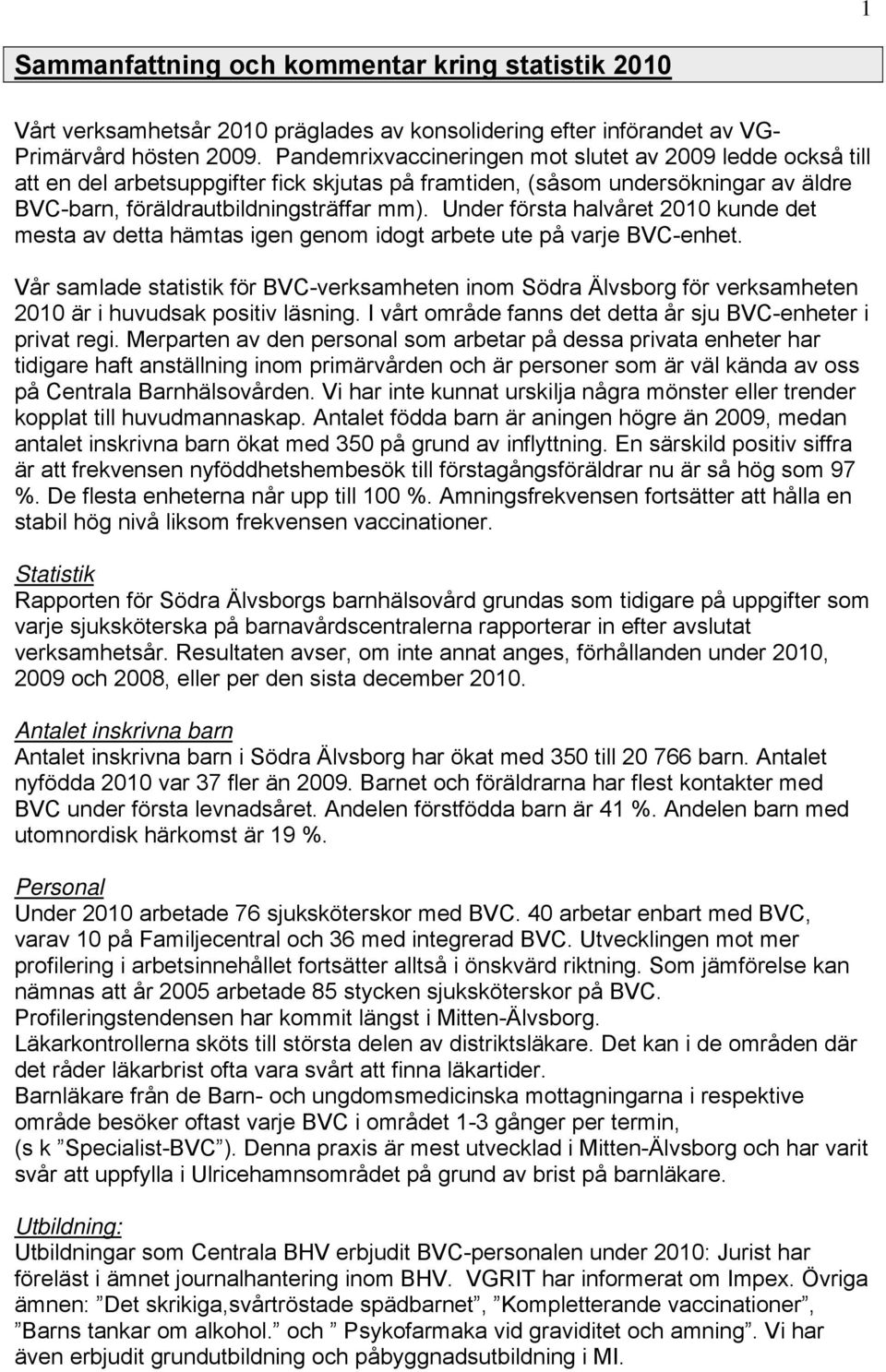 Under första halvåret 2010 kunde det mesta av detta hämtas igen genom idogt arbete ute på varje BVC-enhet.