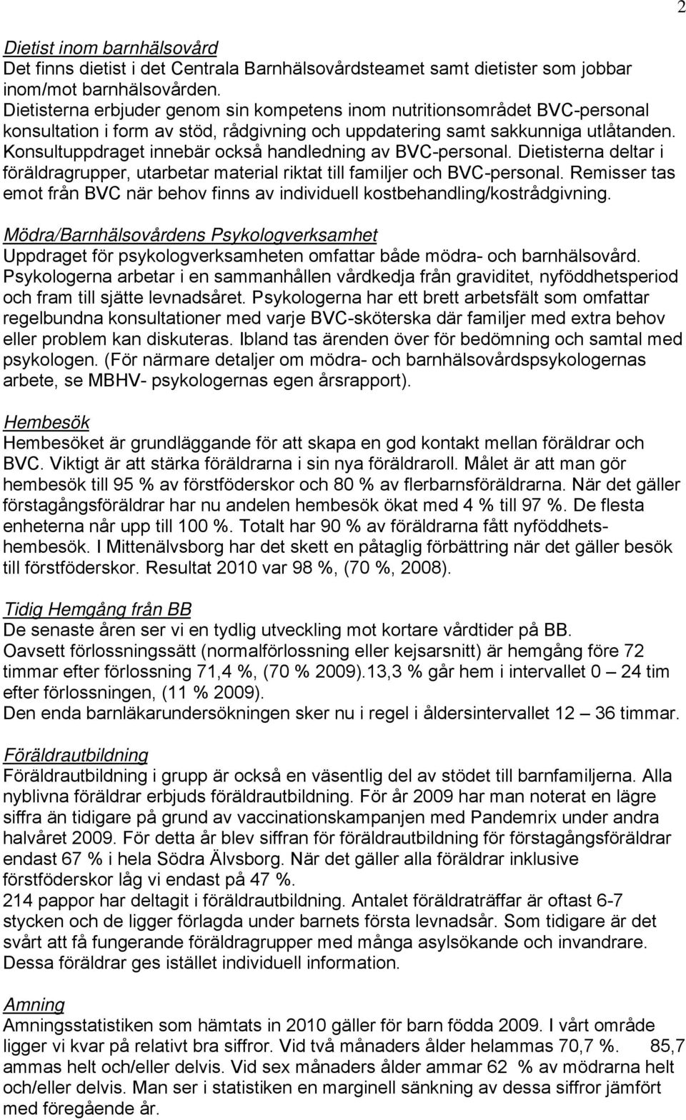 Konsultuppdraget innebär också handledning av BVC-personal. Dietisterna deltar i föräldragrupper, utarbetar material riktat till familjer och BVC-personal.