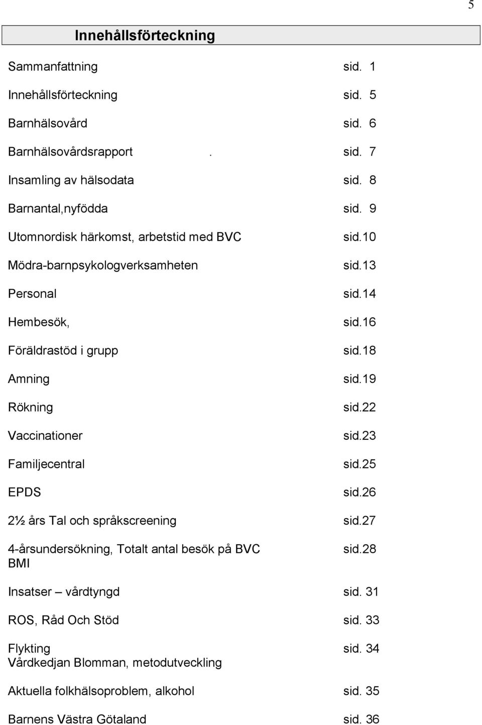 9 Utomnordisk härkomst, arbetstid med BVC Mödra-barnpsykologverksamheten Personal Hembesök, Föräldrastöd i grupp Amning Rökning Vaccinationer Familjecentral EPDS 2½ års