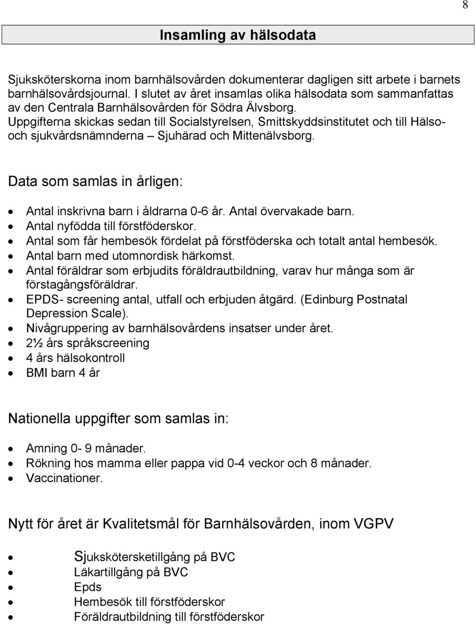 Uppgifterna skickas sedan till Socialstyrelsen, Smittskyddsinstitutet och till Hälsooch sjukvårdsnämnderna Sjuhärad och Mittenälvsborg.