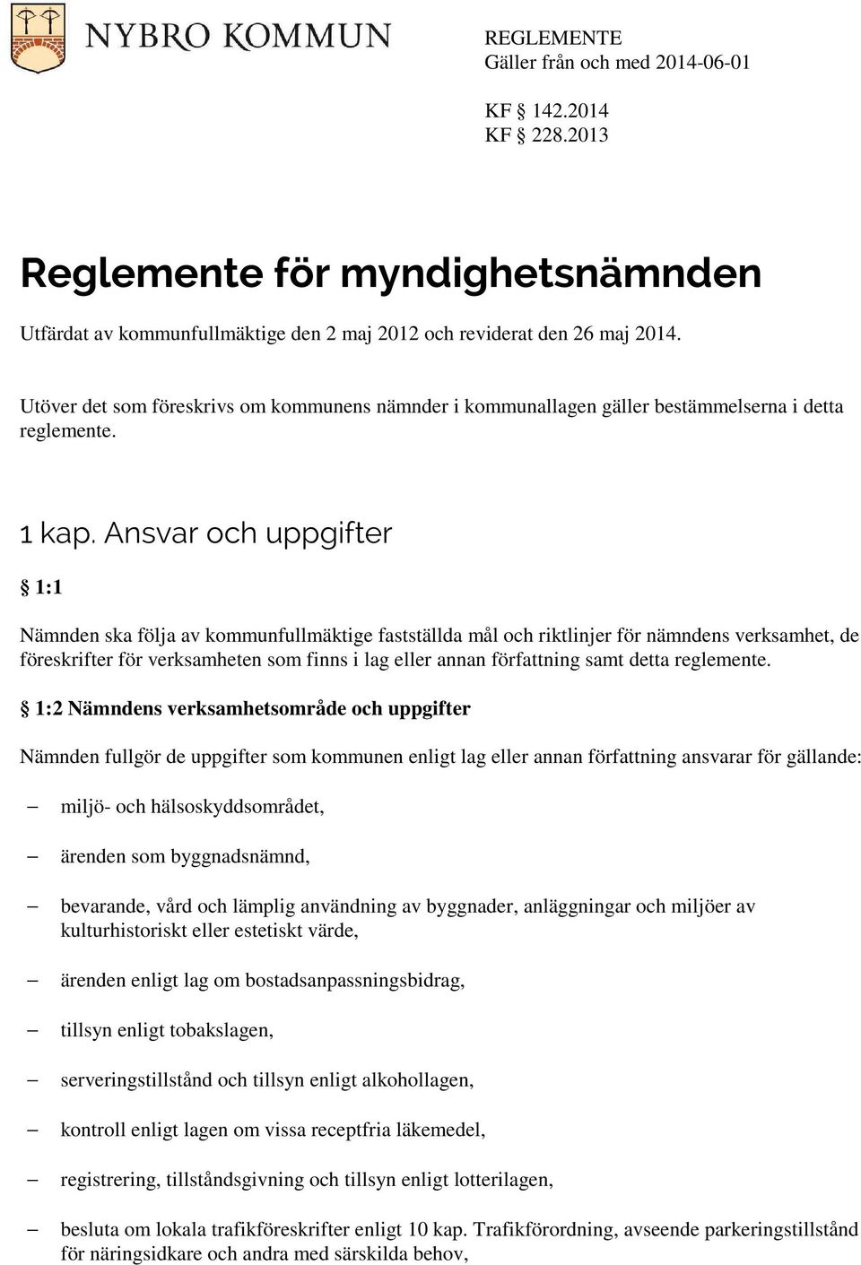 Ansvar och uppgifter 1:1 Nämnden ska följa av kommunfullmäktige fastställda mål och riktlinjer för nämndens verksamhet, de föreskrifter för verksamheten som finns i lag eller annan författning samt