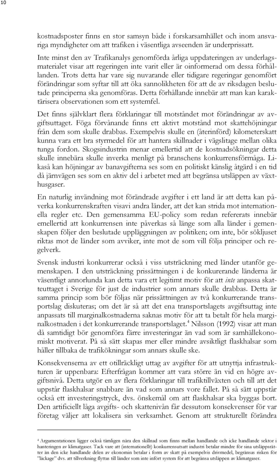 Trots detta har vare sig nuvarande eller tidigare regeringar genomfört förändringar som syftar till att öka sannolikheten för att de av riksdagen beslutade principerna ska genomföras.