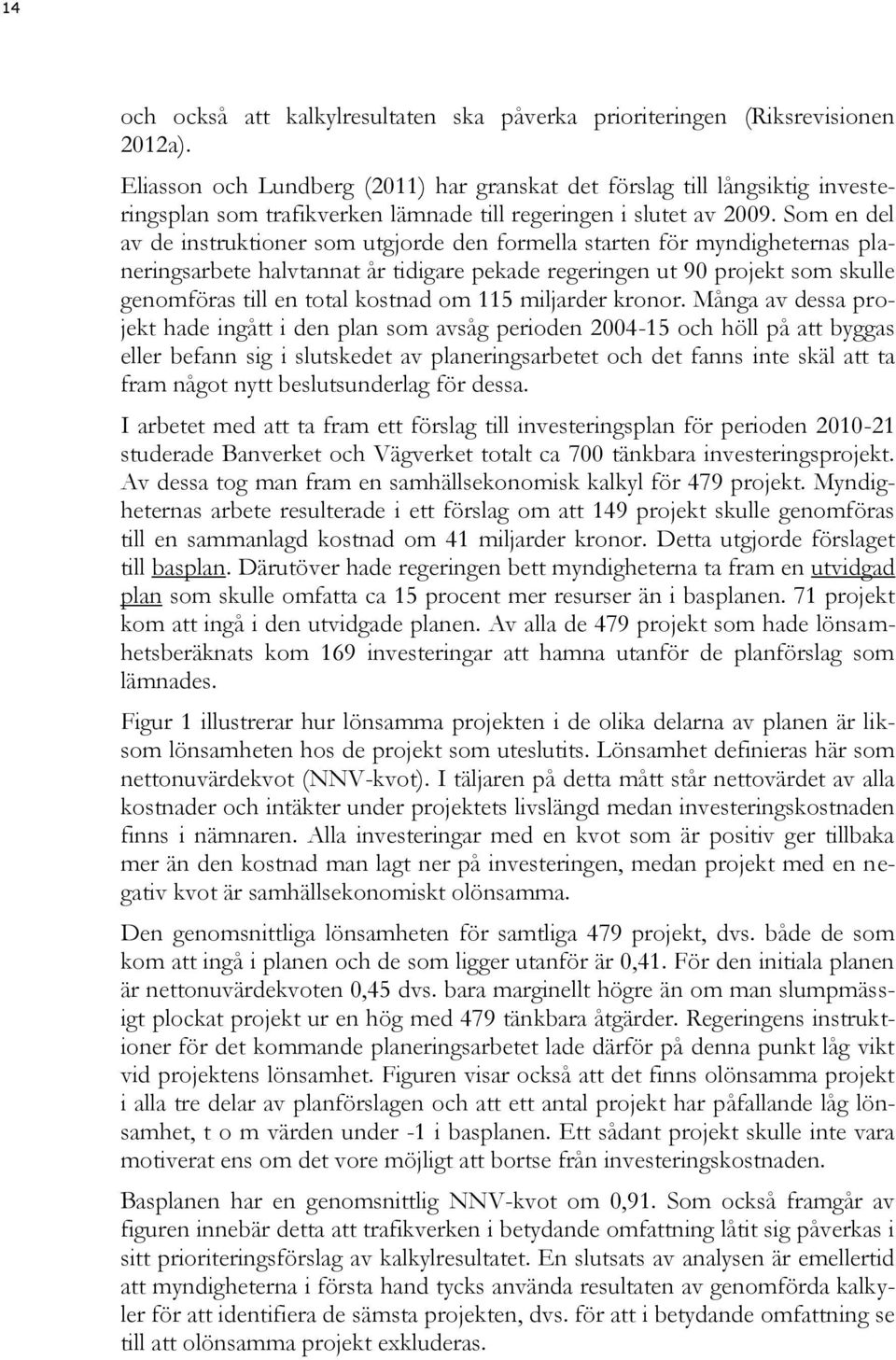 Som en del av de instruktioner som utgjorde den formella starten för myndigheternas planeringsarbete halvtannat år tidigare pekade regeringen ut 90 projekt som skulle genomföras till en total kostnad