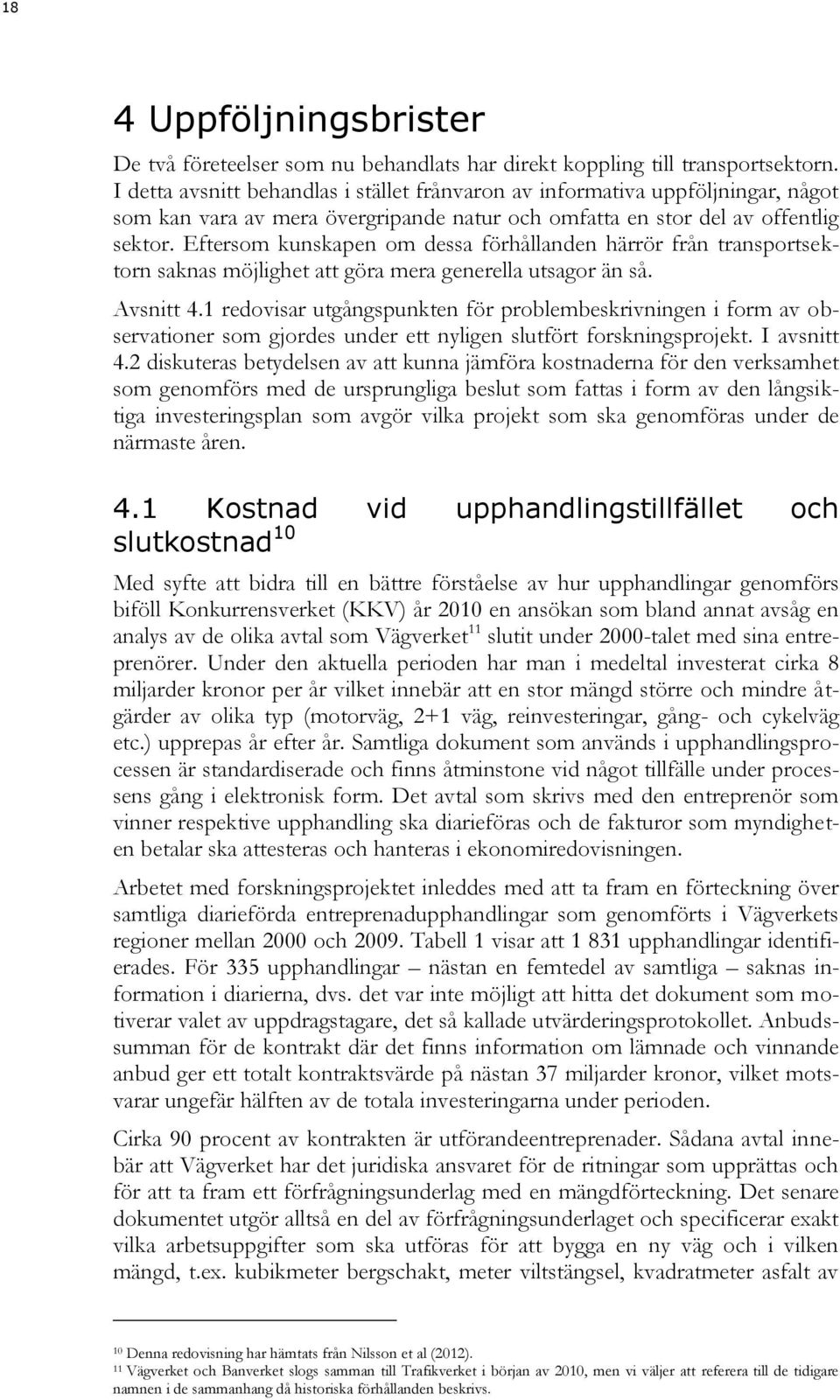 Eftersom kunskapen om dessa förhållanden härrör från transportsektorn saknas möjlighet att göra mera generella utsagor än så. Avsnitt 4.