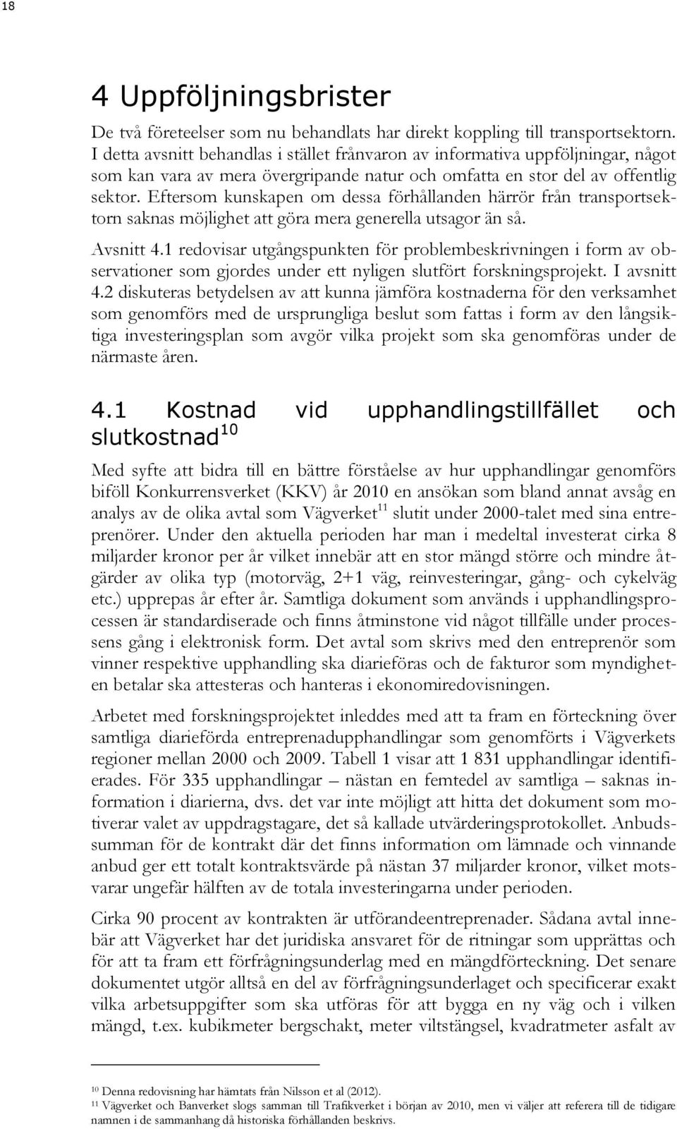 Eftersom kunskapen om dessa förhållanden härrör från transportsektorn saknas möjlighet att göra mera generella utsagor än så. Avsnitt 4.