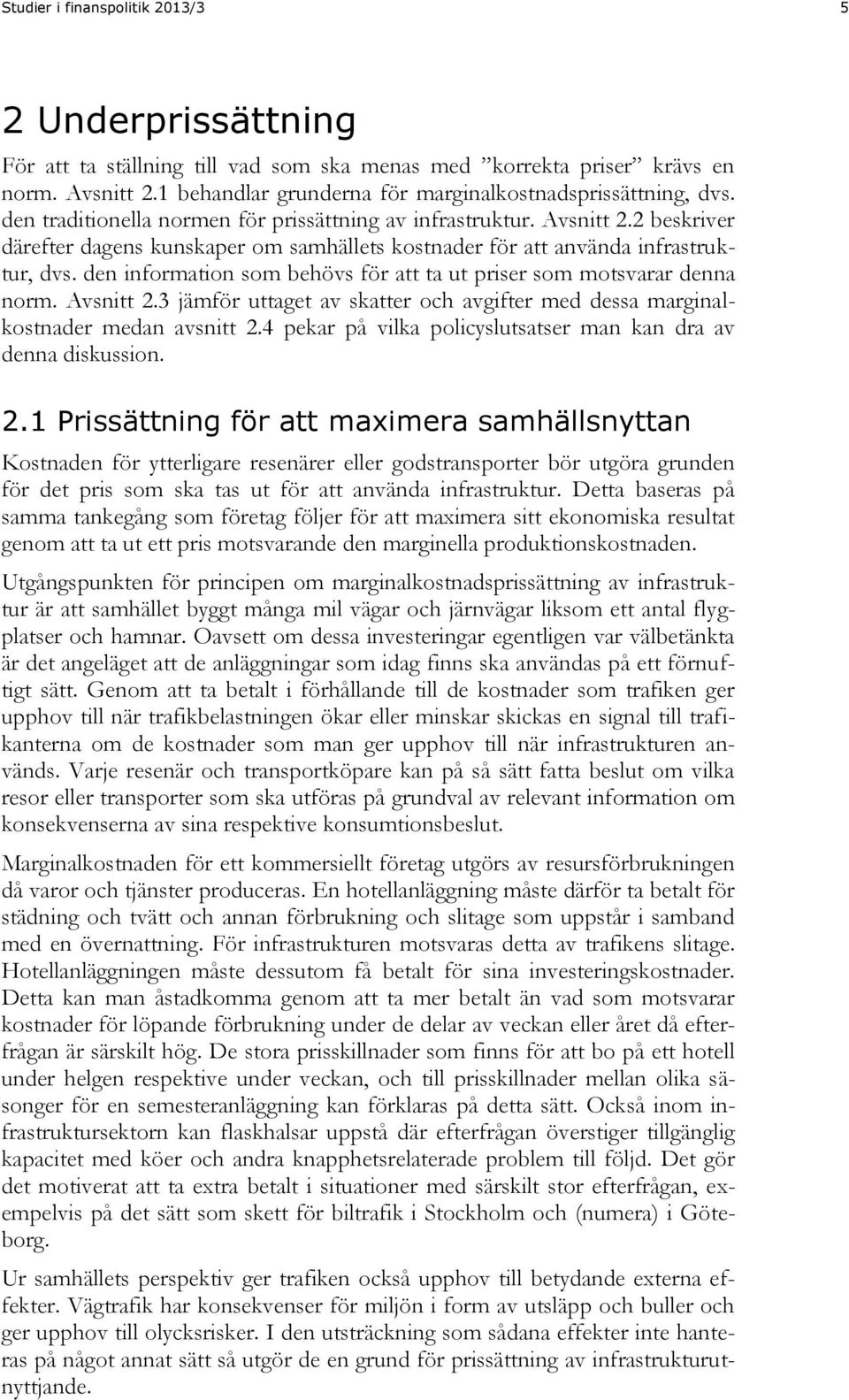 2 beskriver därefter dagens kunskaper om samhällets kostnader för att använda infrastruktur, dvs. den information som behövs för att ta ut priser som motsvarar denna norm. Avsnitt 2.