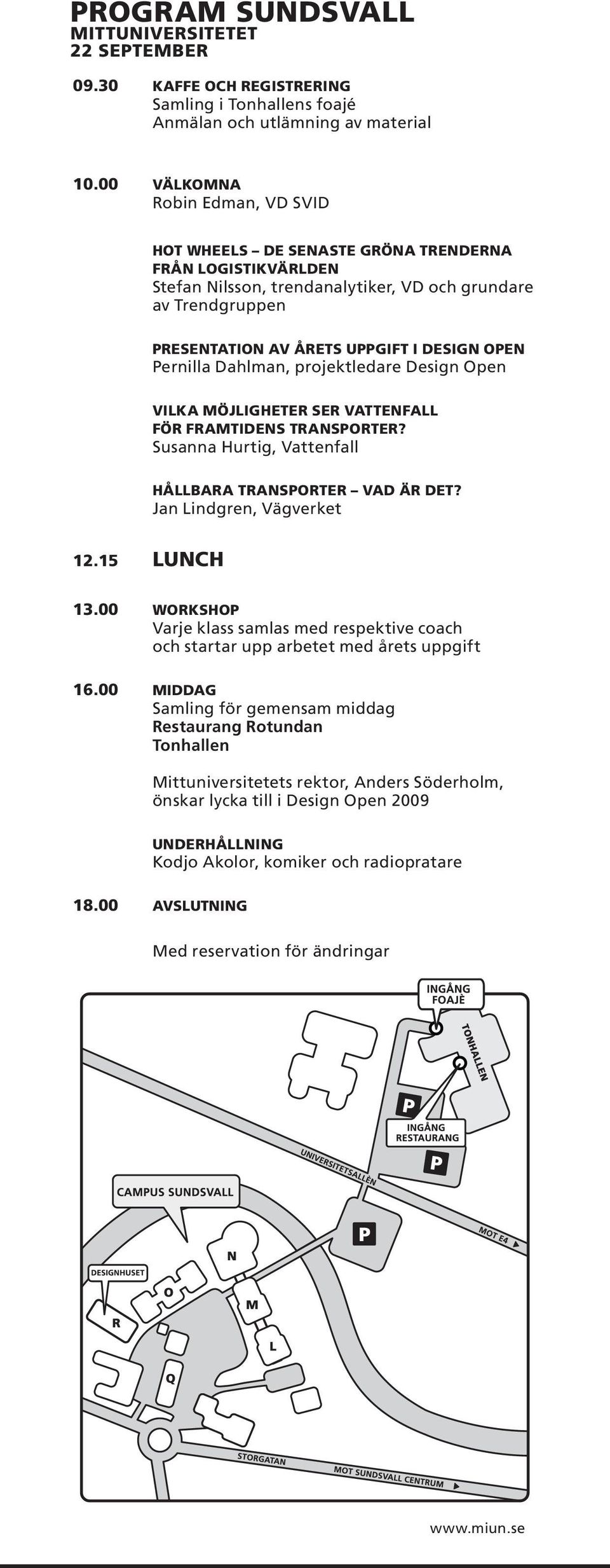 OPEN Pernilla Dahlman, projektledare Design Open VILKA MÖJLIGHETER SER VATTENFALL FÖR FRAMTIDENS TRANSPORTER? Susanna Hurtig, Vattenfall HÅLLBARA TRANSPORTER VAD ÄR DET? Jan Lindgren, Vägverket 12.