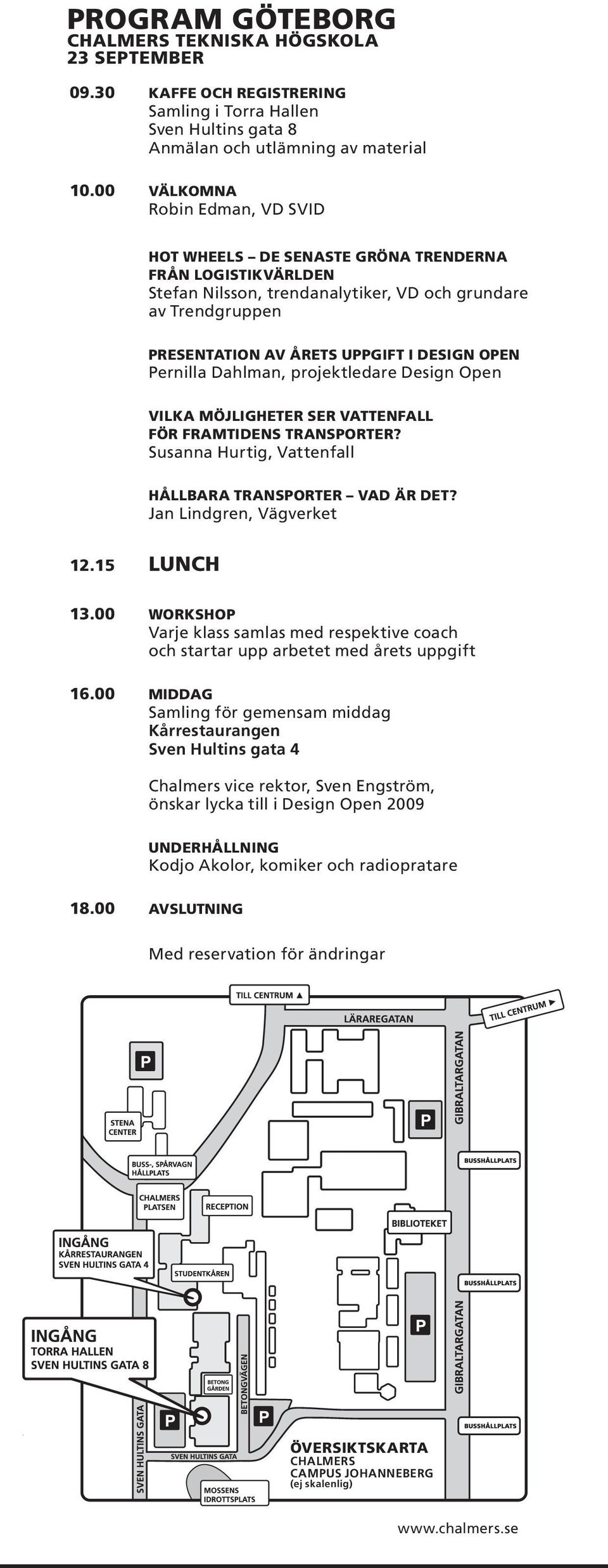 OPEN Pernilla Dahlman, projektledare Design Open VILKA MÖJLIGHETER SER VATTENFALL FÖR FRAMTIDENS TRANSPORTER? Susanna Hurtig, Vattenfall HÅLLBARA TRANSPORTER VAD ÄR DET? Jan Lindgren, Vägverket 12.