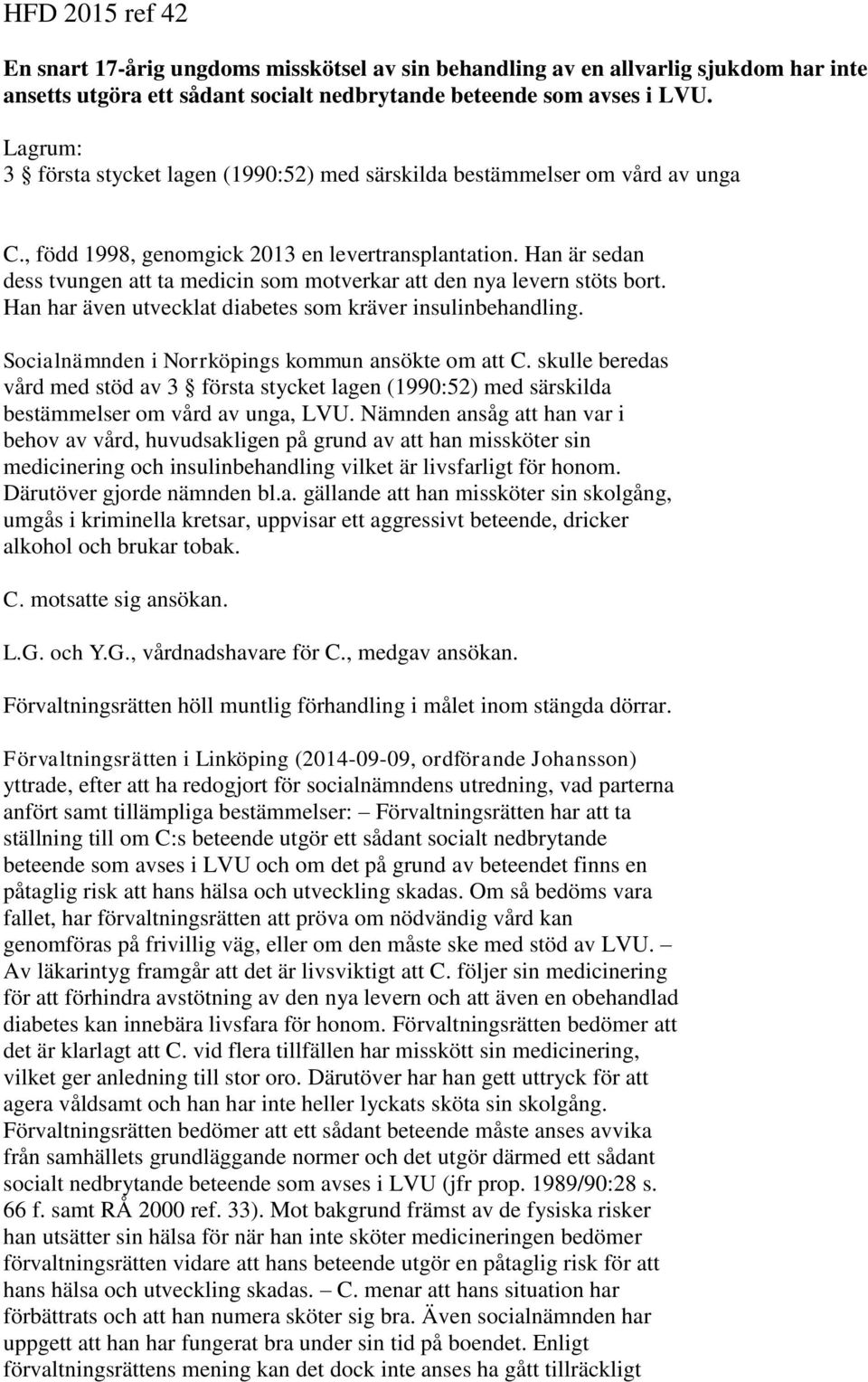 Han är sedan dess tvungen att ta medicin som motverkar att den nya levern stöts bort. Han har även utvecklat diabetes som kräver insulinbehandling. Socialnämnden i Norrköpings kommun ansökte om att C.