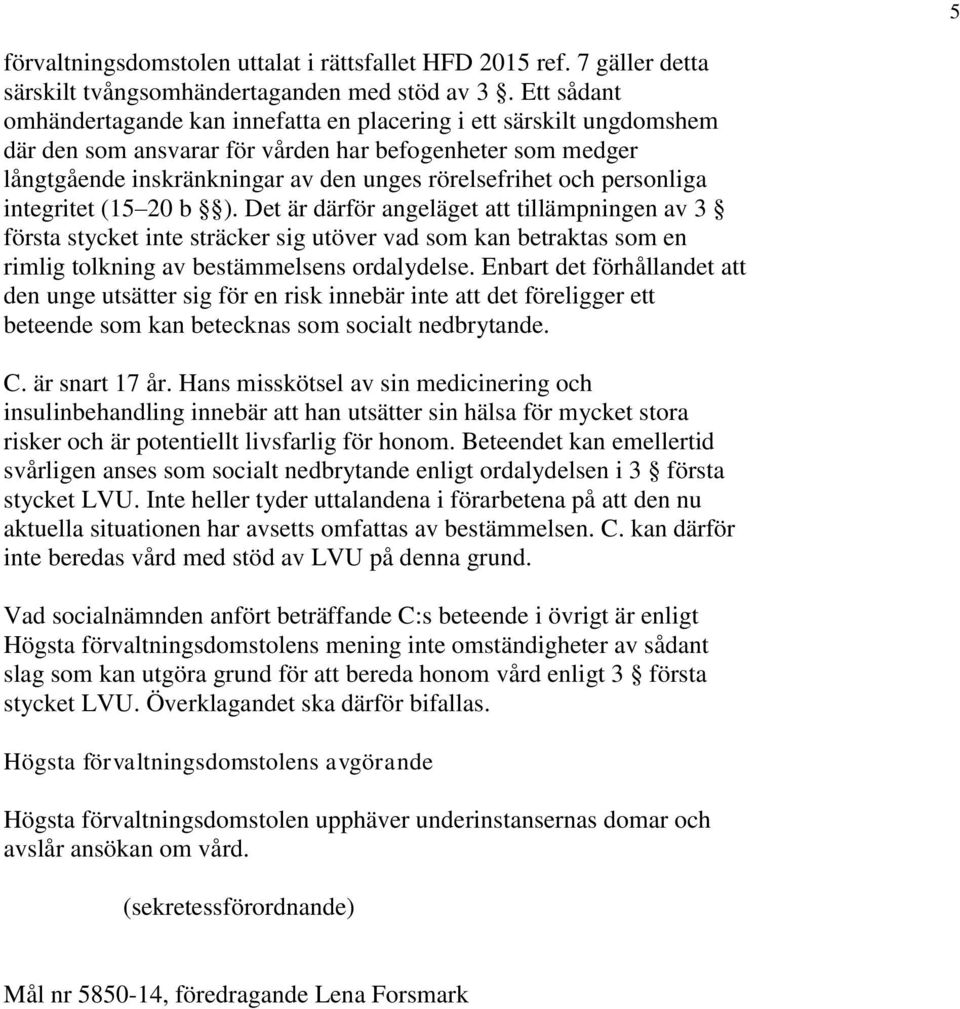 personliga integritet (15 20 b ). Det är därför angeläget att tillämpningen av 3 första stycket inte sträcker sig utöver vad som kan betraktas som en rimlig tolkning av bestämmelsens ordalydelse.