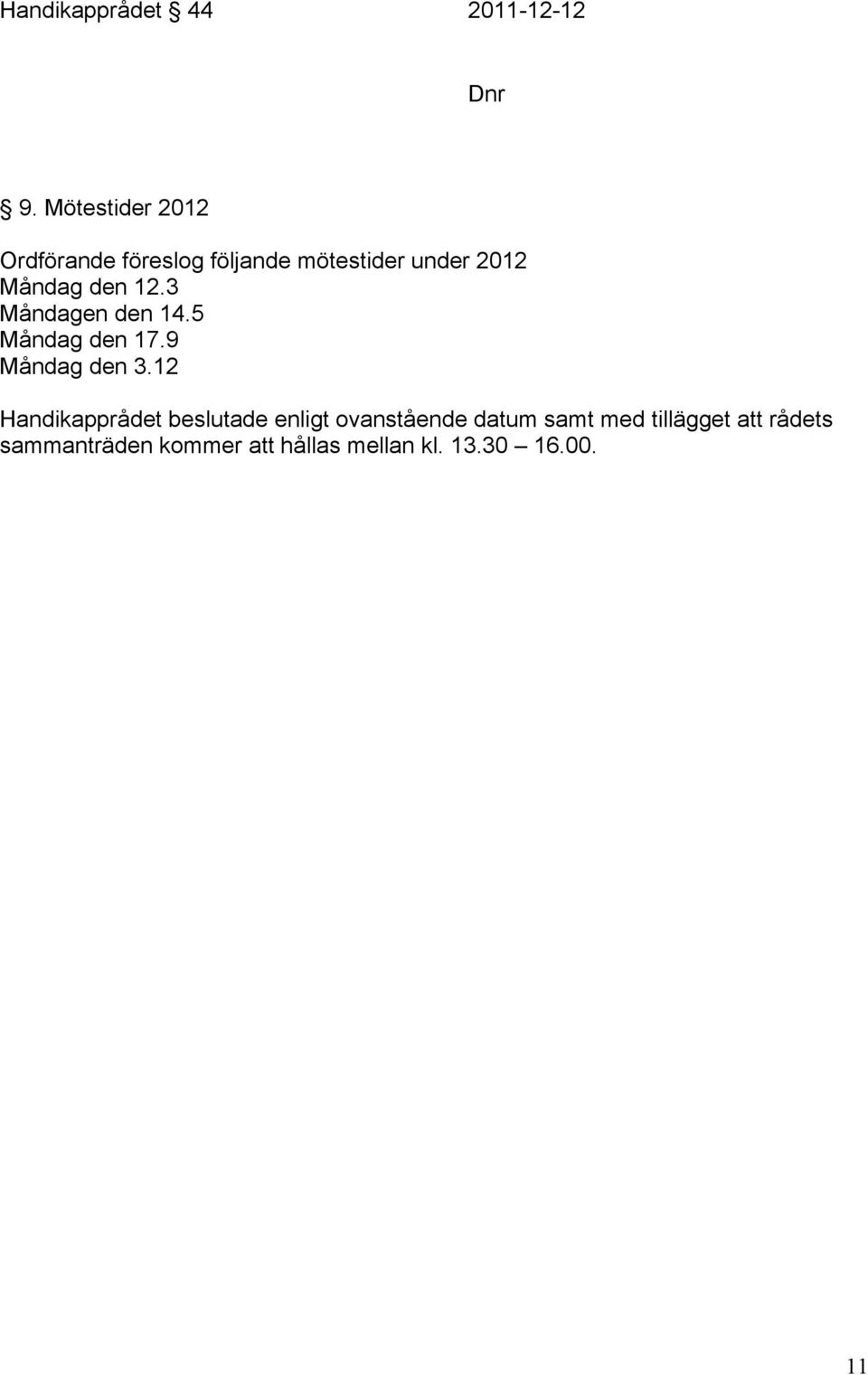 den 12.3 Måndagen den 14.5 Måndag den 17.9 Måndag den 3.