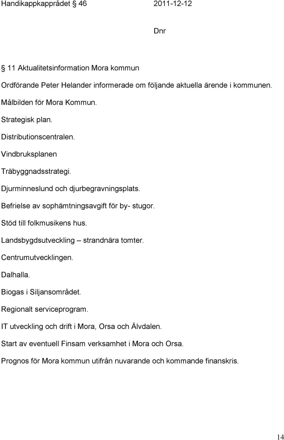 Befrielse av sophämtningsavgift för by- stugor. Stöd till folkmusikens hus. Landsbygdsutveckling strandnära tomter. Centrumutvecklingen. Dalhalla.