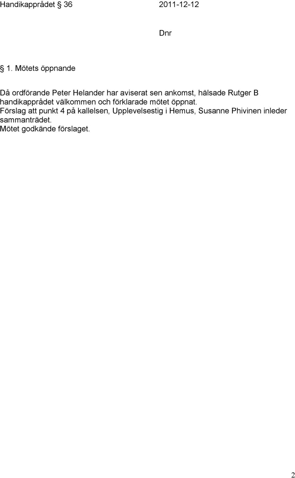 hälsade Rutger B handikapprådet välkommen och förklarade mötet öppnat.