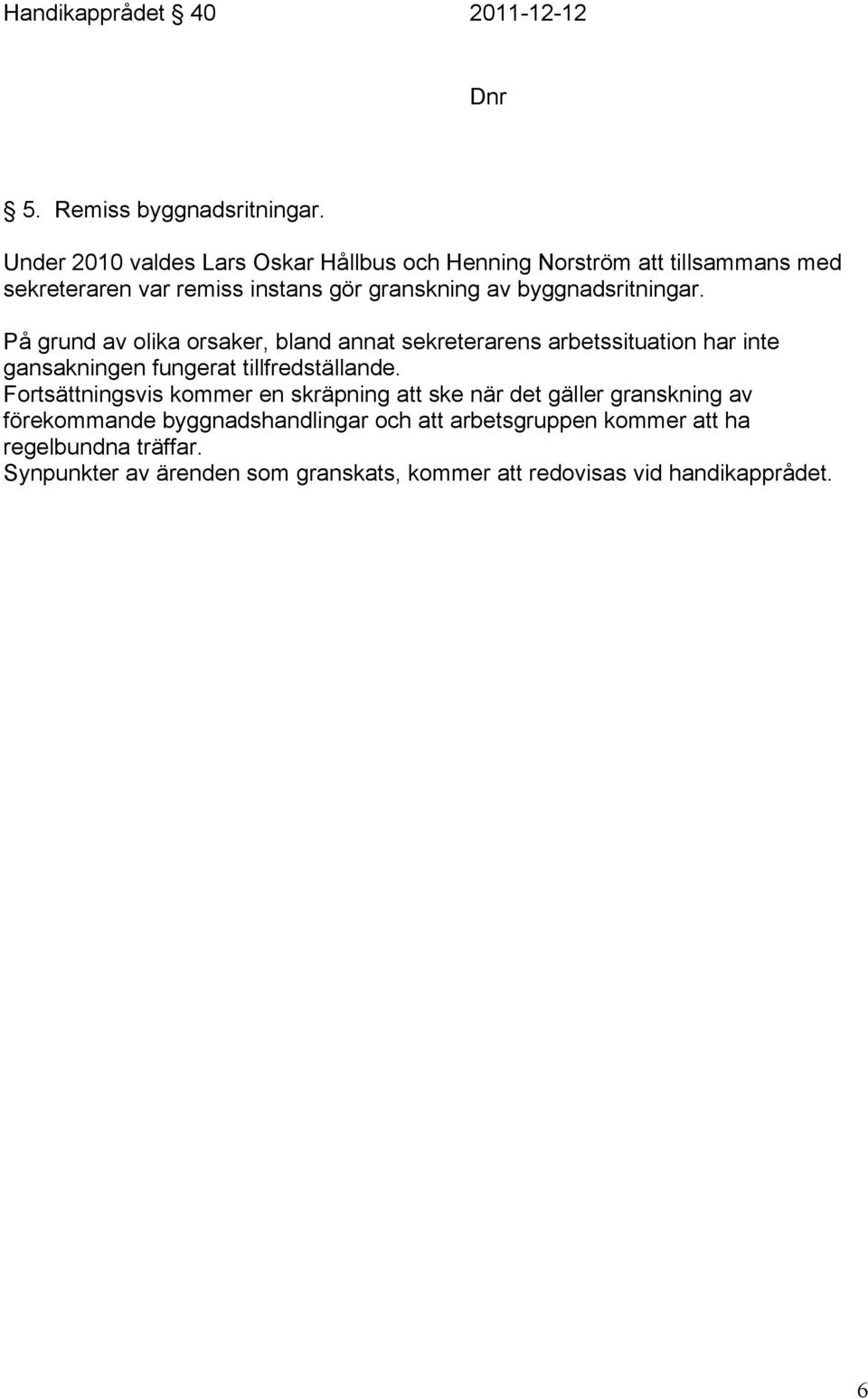 byggnadsritningar. På grund av olika orsaker, bland annat sekreterarens arbetssituation har inte gansakningen fungerat tillfredställande.