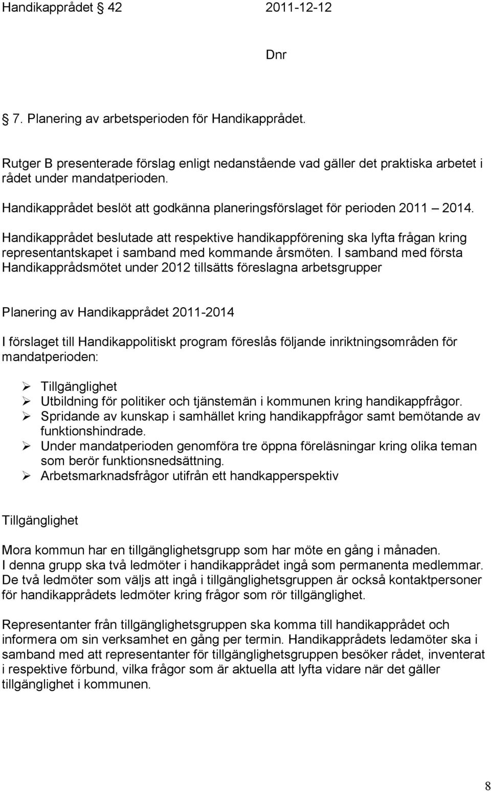 Handikapprådet beslutade att respektive handikappförening ska lyfta frågan kring representantskapet i samband med kommande årsmöten.
