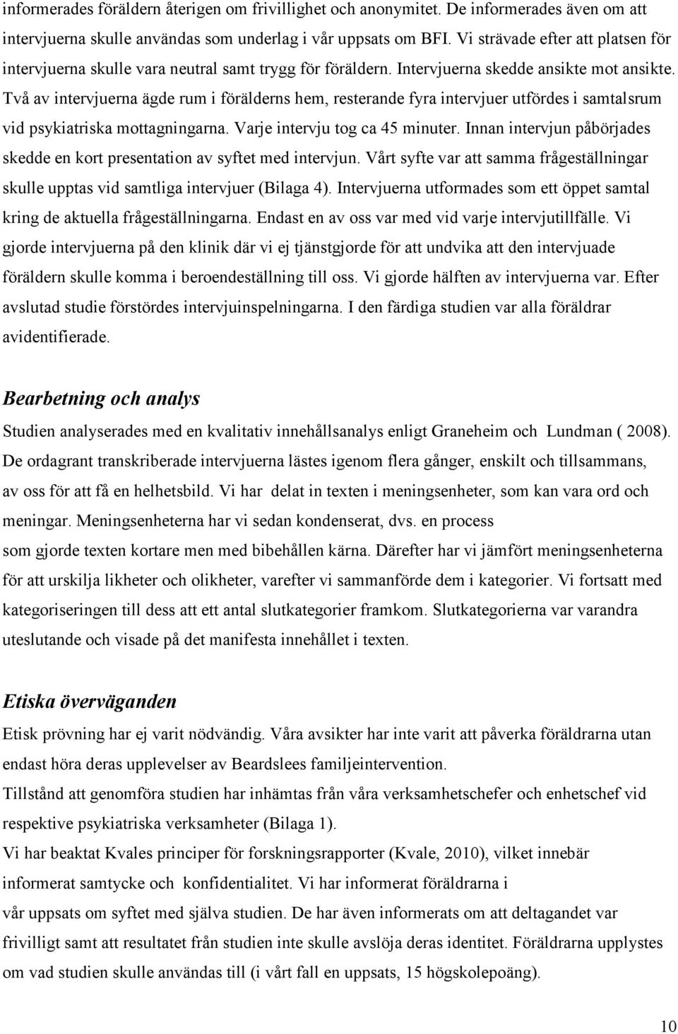 Två av intervjuerna ägde rum i förälderns hem, resterande fyra intervjuer utfördes i samtalsrum vid psykiatriska mottagningarna. Varje intervju tog ca 45 minuter.