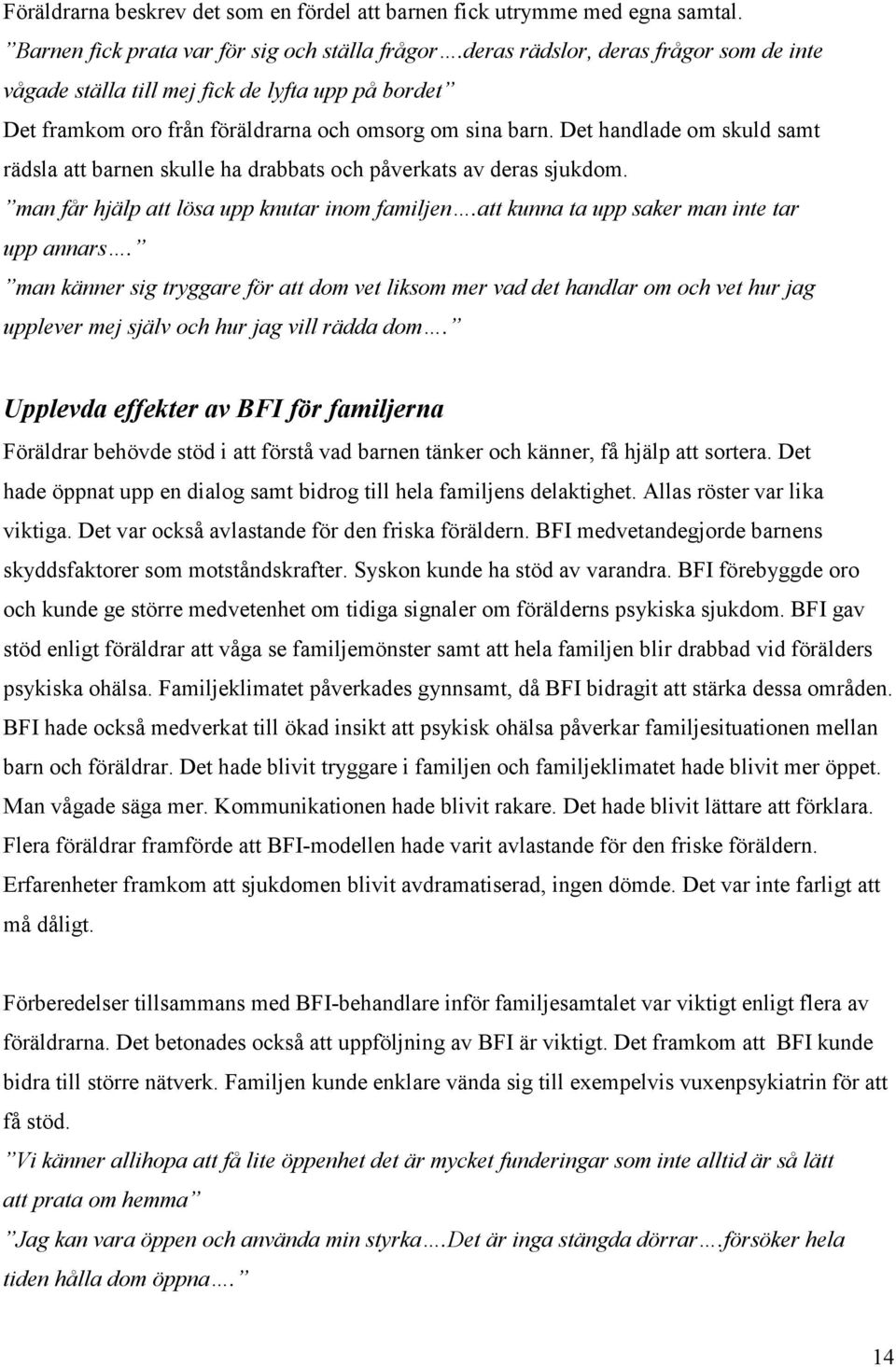 Det handlade om skuld samt rädsla att barnen skulle ha drabbats och påverkats av deras sjukdom. man får hjälp att lösa upp knutar inom familjen.att kunna ta upp saker man inte tar upp annars.