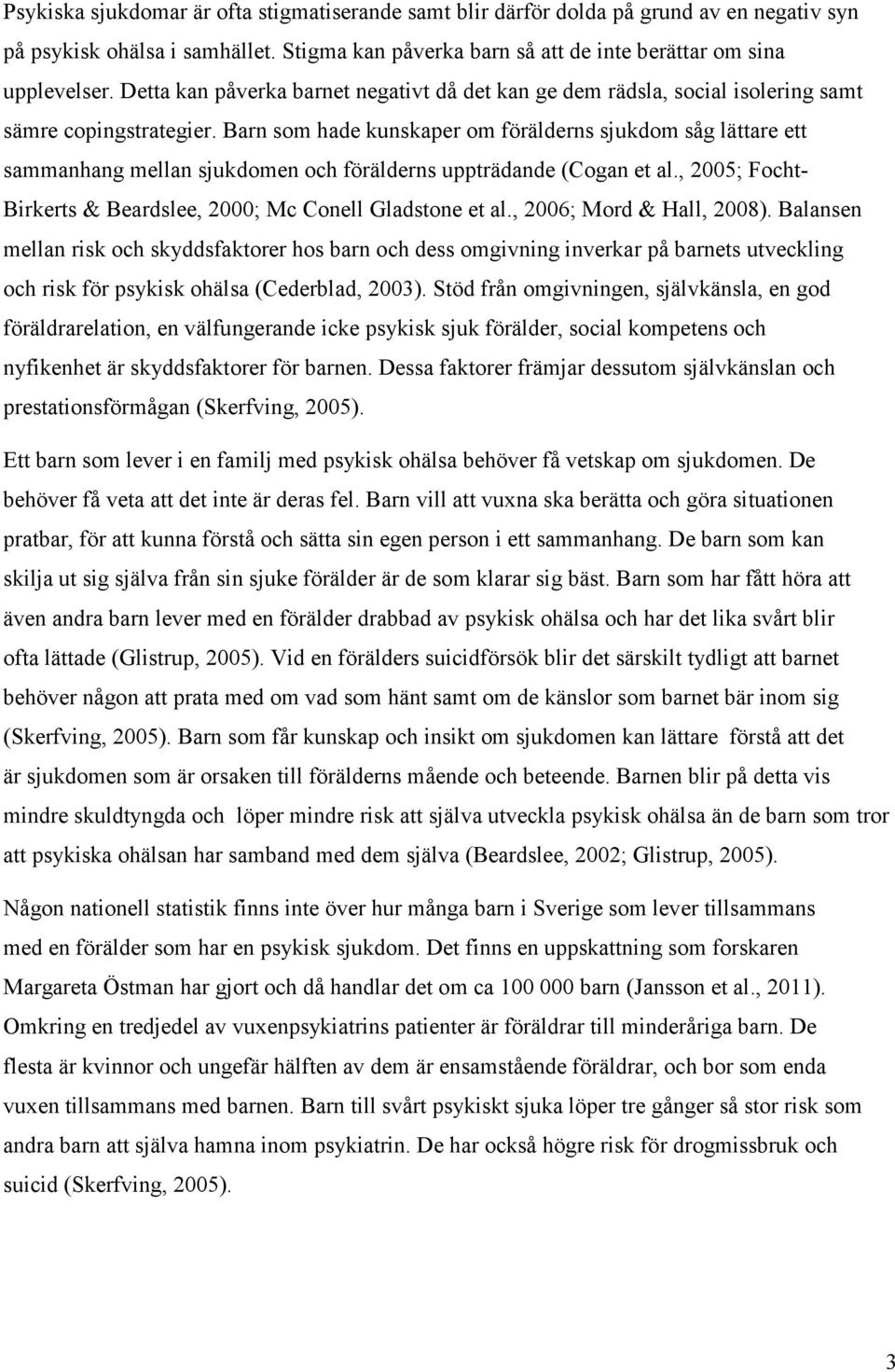 Barn som hade kunskaper om förälderns sjukdom såg lättare ett sammanhang mellan sjukdomen och förälderns uppträdande (Cogan et al., 2005; Focht- Birkerts & Beardslee, 2000; Mc Conell Gladstone et al.