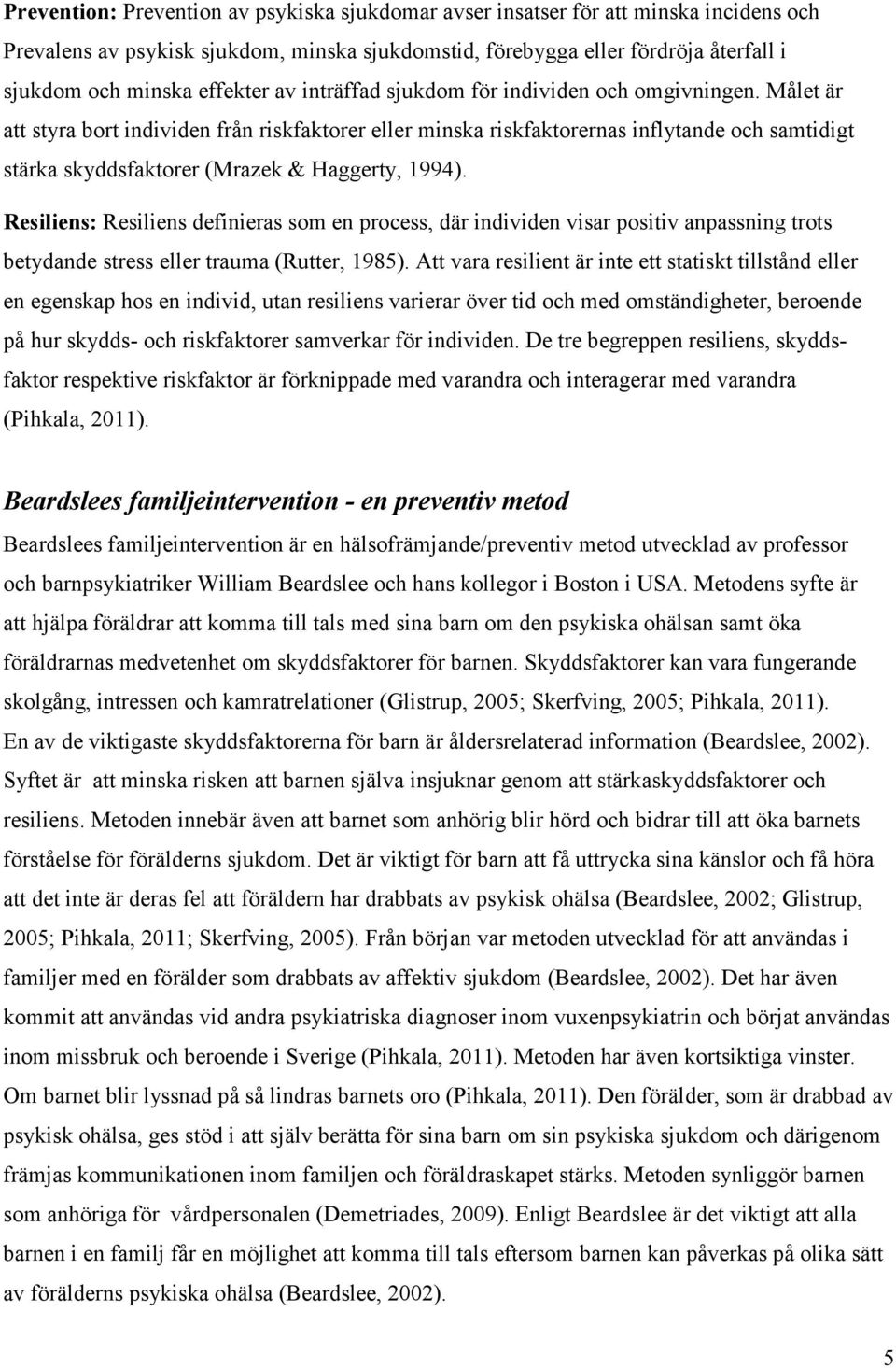 Målet är att styra bort individen från riskfaktorer eller minska riskfaktorernas inflytande och samtidigt stärka skyddsfaktorer (Mrazek & Haggerty, 1994).