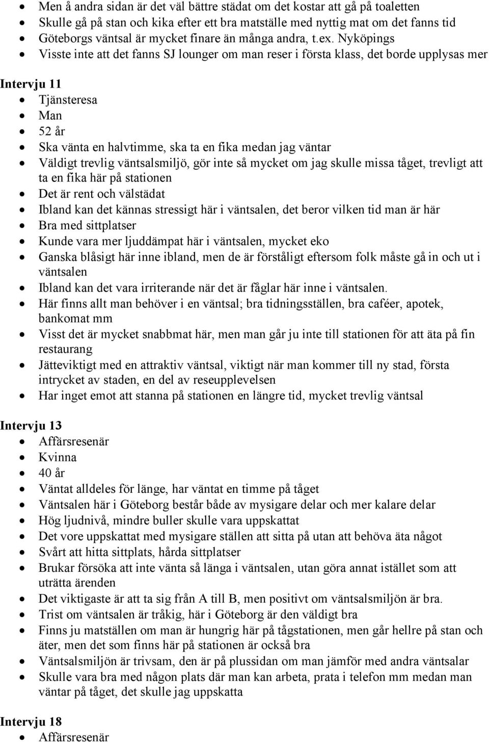 Nyköpings Visste inte att det fanns SJ lounger om man reser i första klass, det borde upplysas mer Intervju 11 Tjänsteresa Man 52 år Ska vänta en halvtimme, ska ta en fika medan jag väntar Väldigt