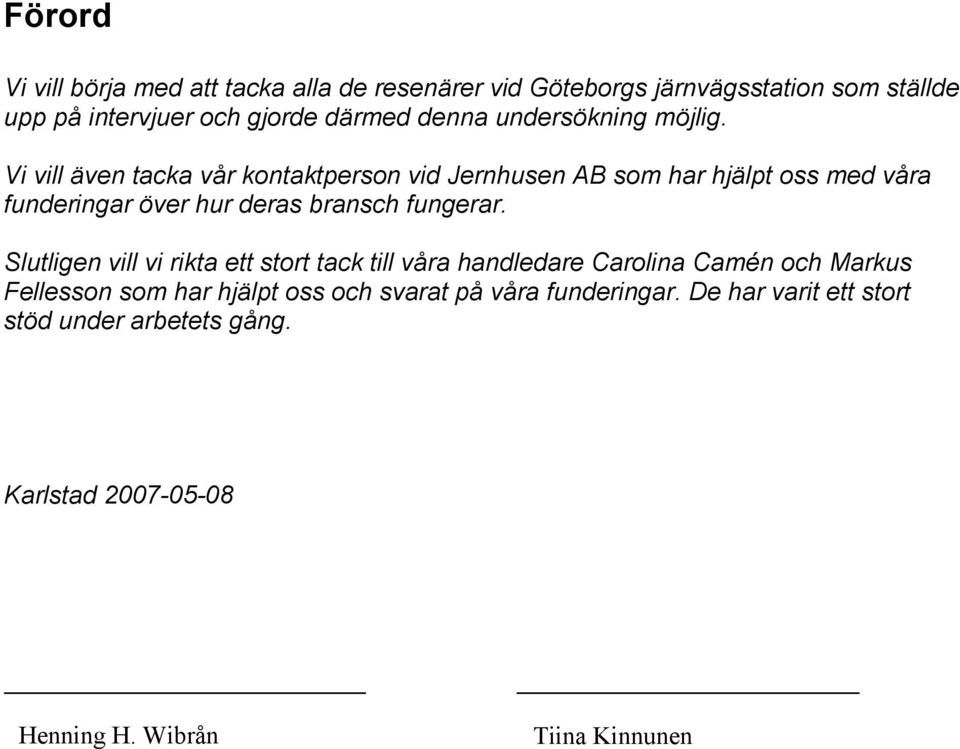 Vi vill även tacka vår kontaktperson vid Jernhusen AB som har hjälpt oss med våra funderingar över hur deras bransch fungerar.