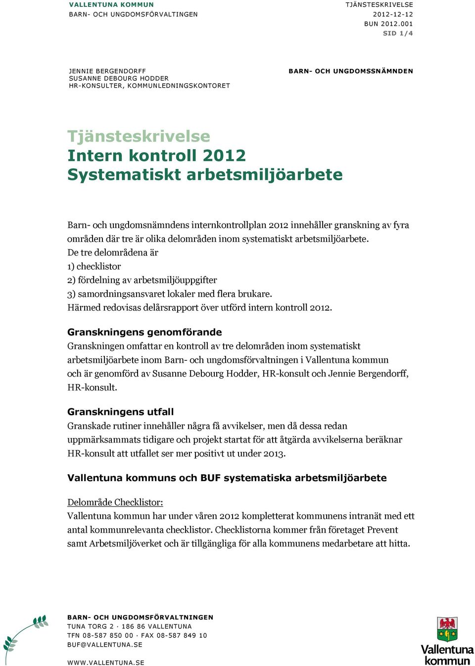 ungdomsnämndens internkontrollplan 2012 innehåller granskning av fyra områden där tre är olika delområden inom systematiskt arbetsmiljöarbete.