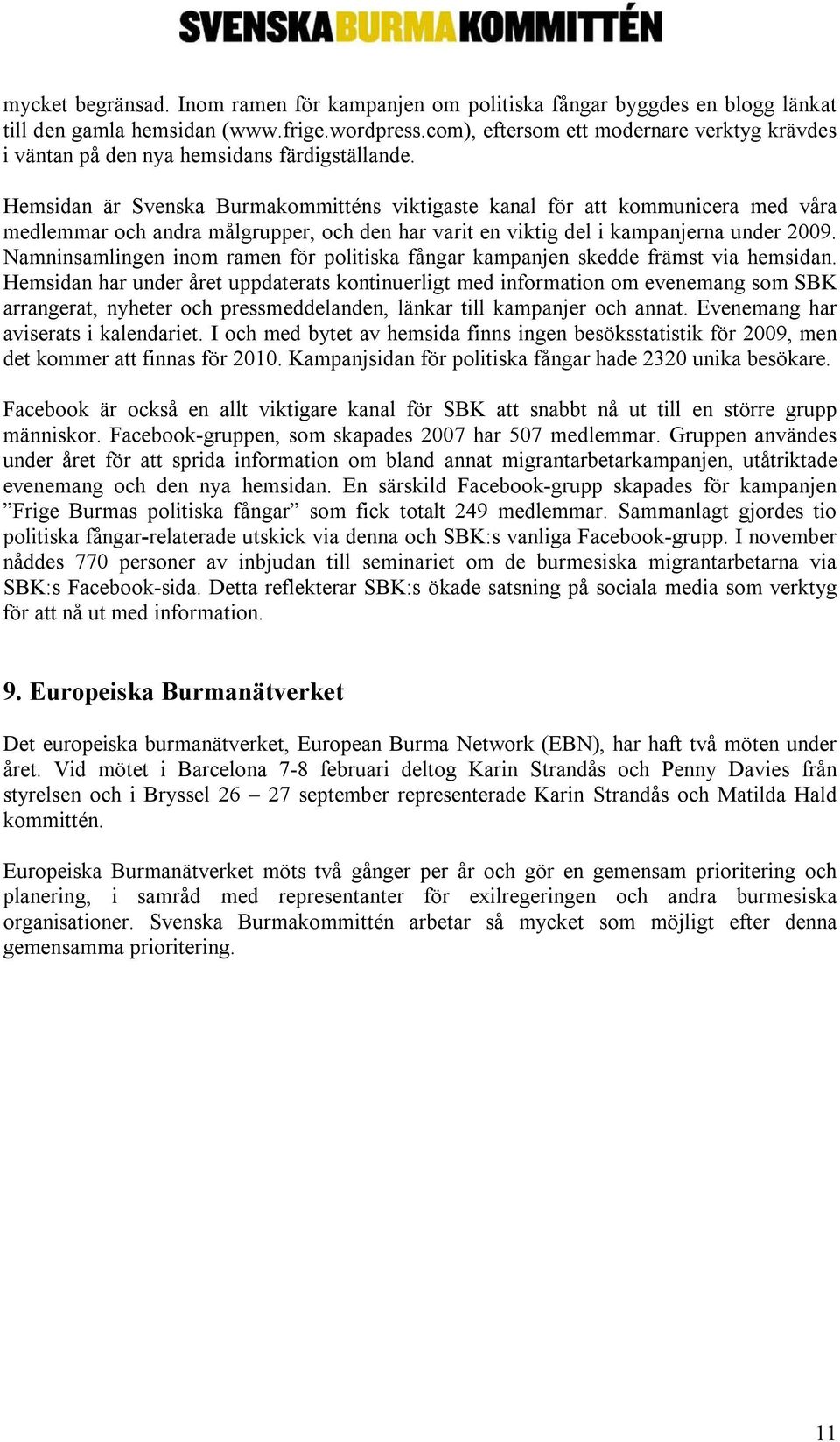 Hemsidan är Svenska Burmakommitténs viktigaste kanal för att kommunicera med våra medlemmar och andra målgrupper, och den har varit en viktig del i kampanjerna under 2009.
