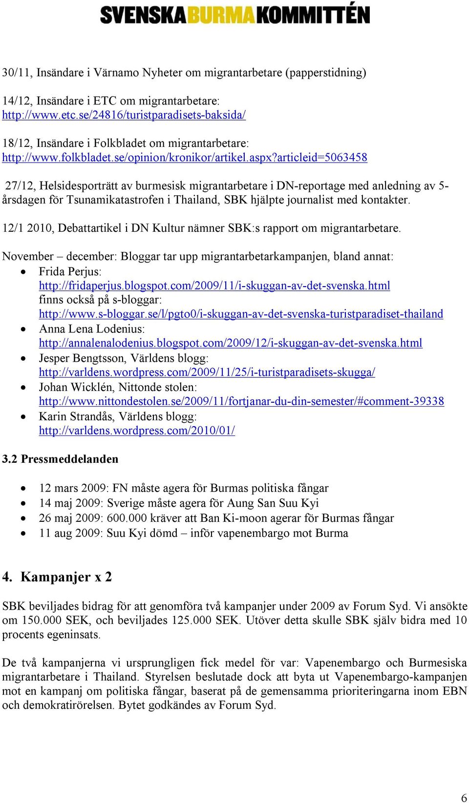 articleid=5063458 27/12, Helsidesporträtt av burmesisk migrantarbetare i DN-reportage med anledning av 5- årsdagen för Tsunamikatastrofen i Thailand, SBK hjälpte journalist med kontakter.