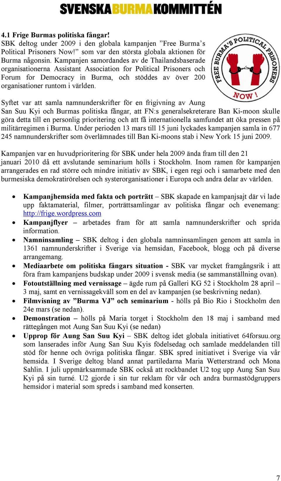 Syftet var att samla namnunderskrifter för en frigivning av Aung San Suu Kyi och Burmas politiska fångar, att FN:s generalsekreterare Ban Ki-moon skulle göra detta till en personlig prioritering och