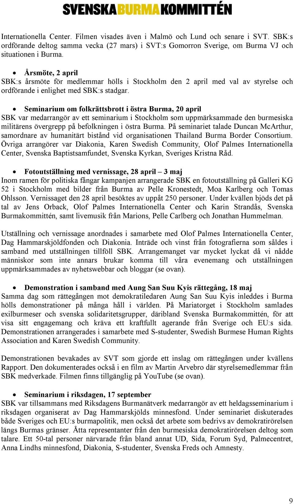 Seminarium om folkrättsbrott i östra Burma, 20 april SBK var medarrangör av ett seminarium i Stockholm som uppmärksammade den burmesiska militärens övergrepp på befolkningen i östra Burma.