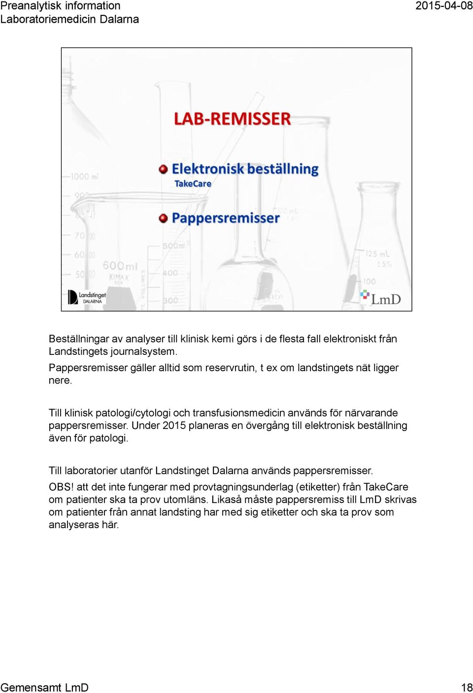 Till klinisk patologi/cytologi och transfusionsmedicin används för närvarande pappersremisser. Under 2015 planeras en övergång till elektronisk beställning även för patologi.