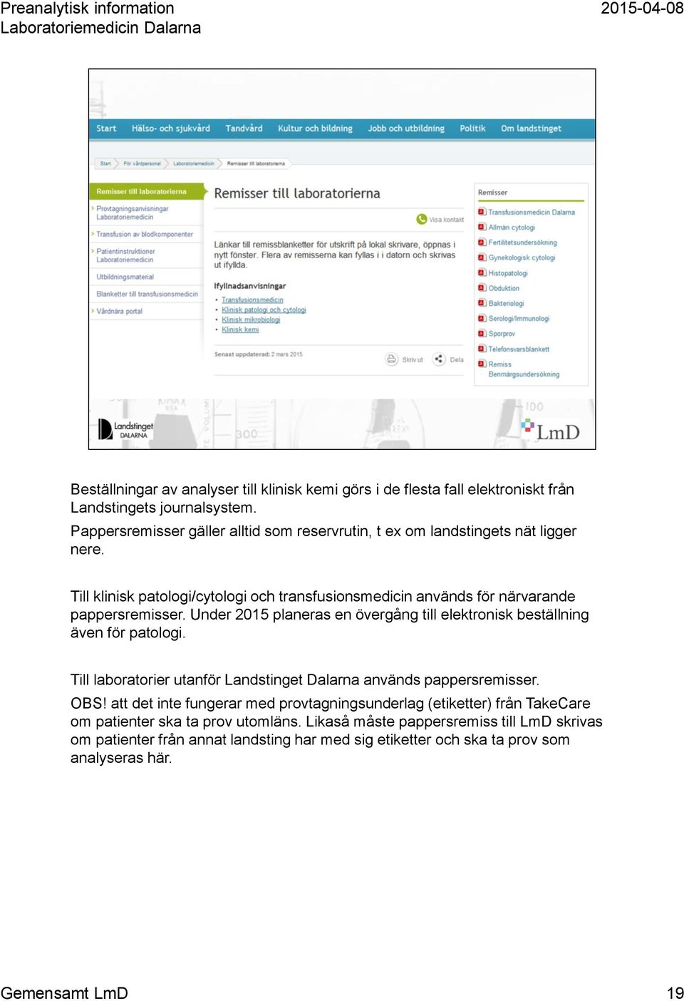 Till klinisk patologi/cytologi och transfusionsmedicin används för närvarande pappersremisser. Under 2015 planeras en övergång till elektronisk beställning även för patologi.