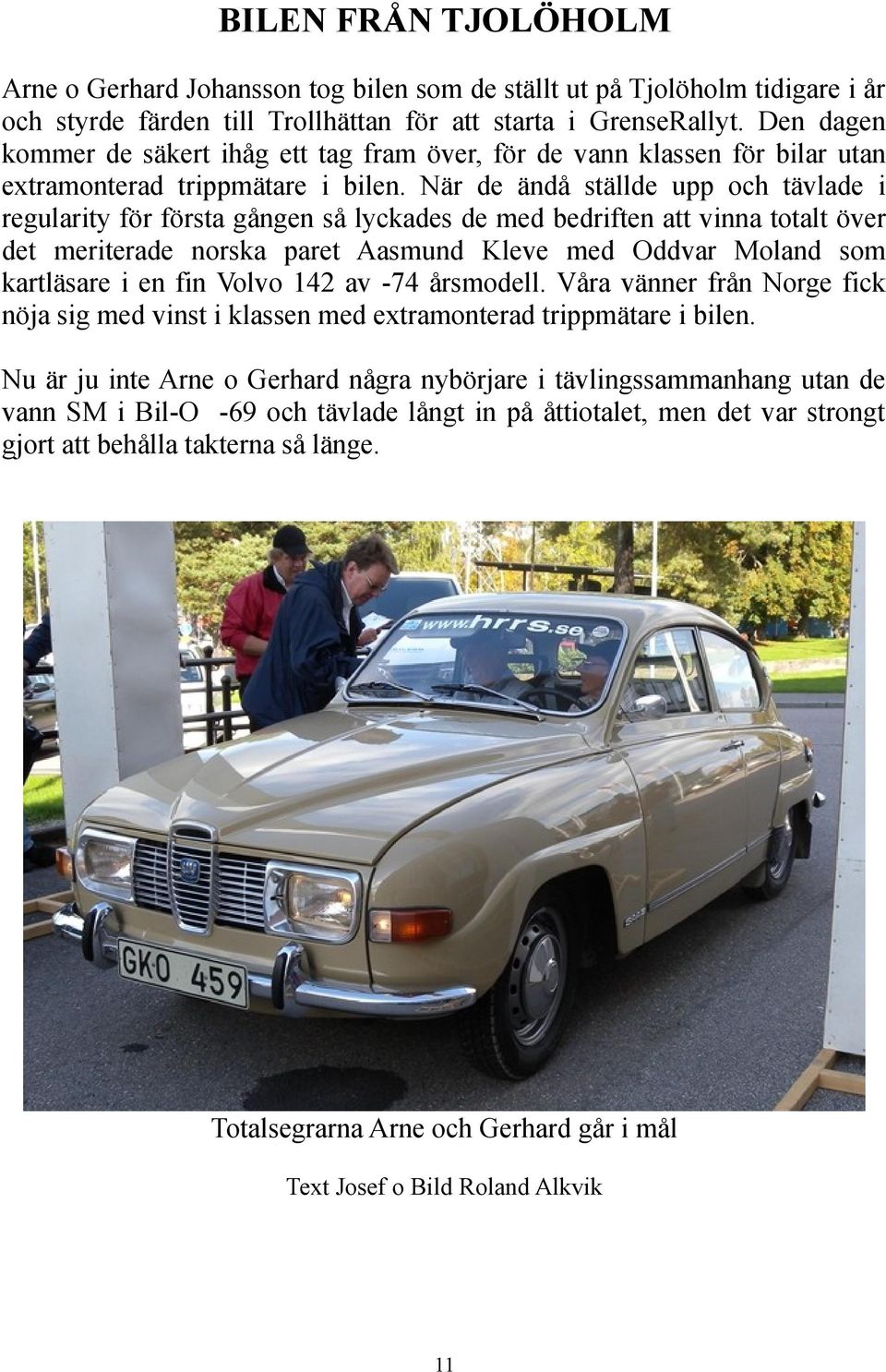När de ändå ställde upp och tävlade i regularity för första gången så lyckades de med bedriften att vinna totalt över det meriterade norska paret Aasmund Kleve med Oddvar Moland som kartläsare i en