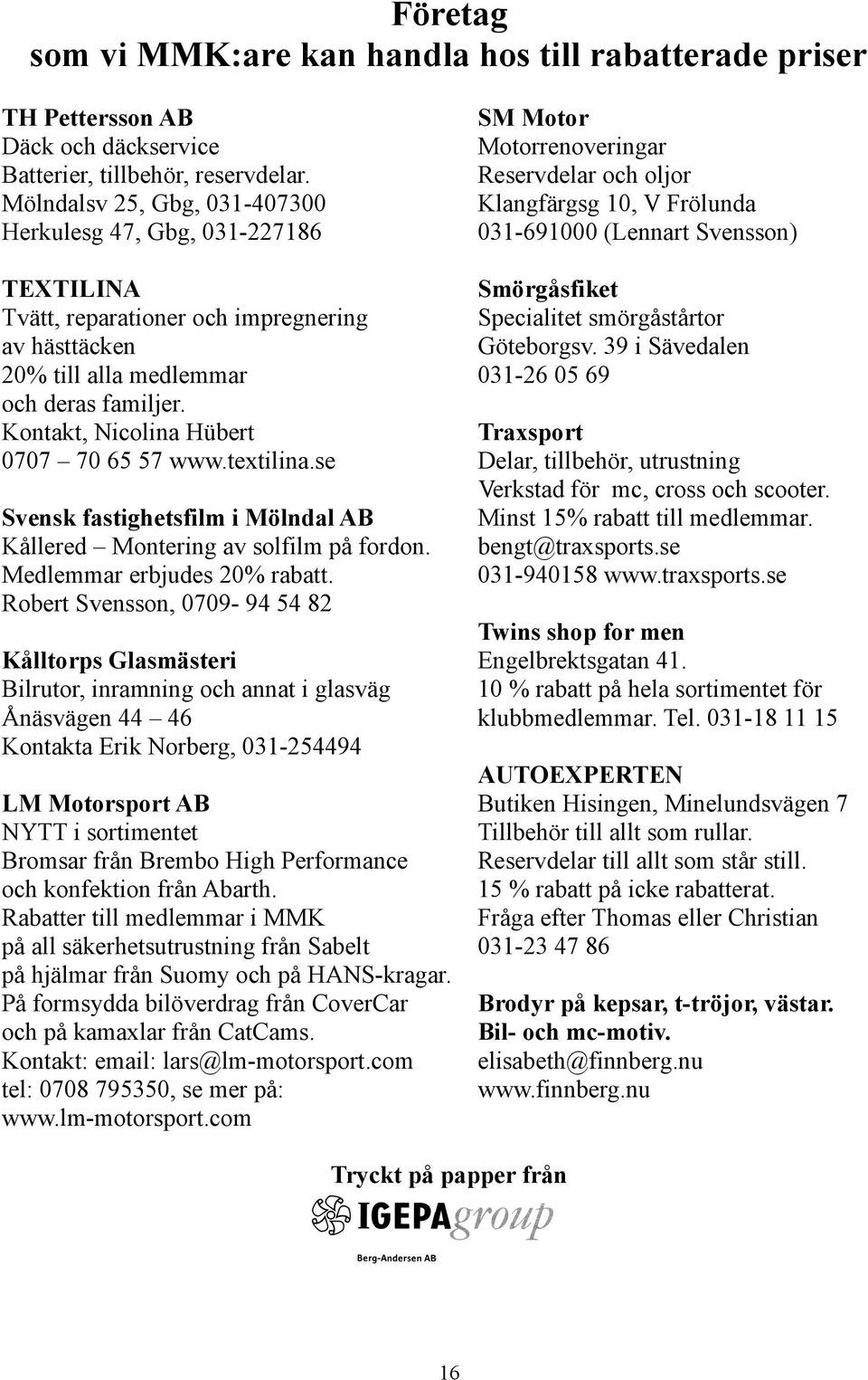 impregnering av hästtäcken 20% till alla medlemmar och deras familjer. Kontakt, Nicolina Hübert 0707 70 65 57 www.textilina.se Smörgåsfiket Specialitet smörgåstårtor Göteborgsv.