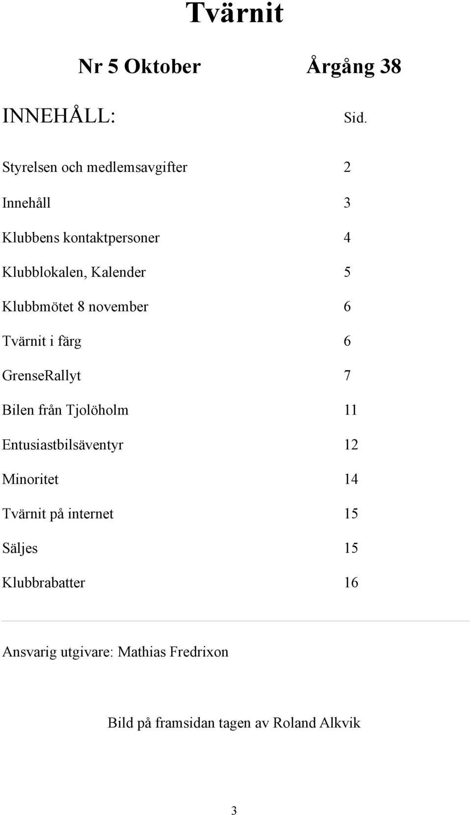 Klubbmötet 8 november 6 Tvärnit i färg 6 GrenseRallyt 7 Bilen från Tjolöholm 11