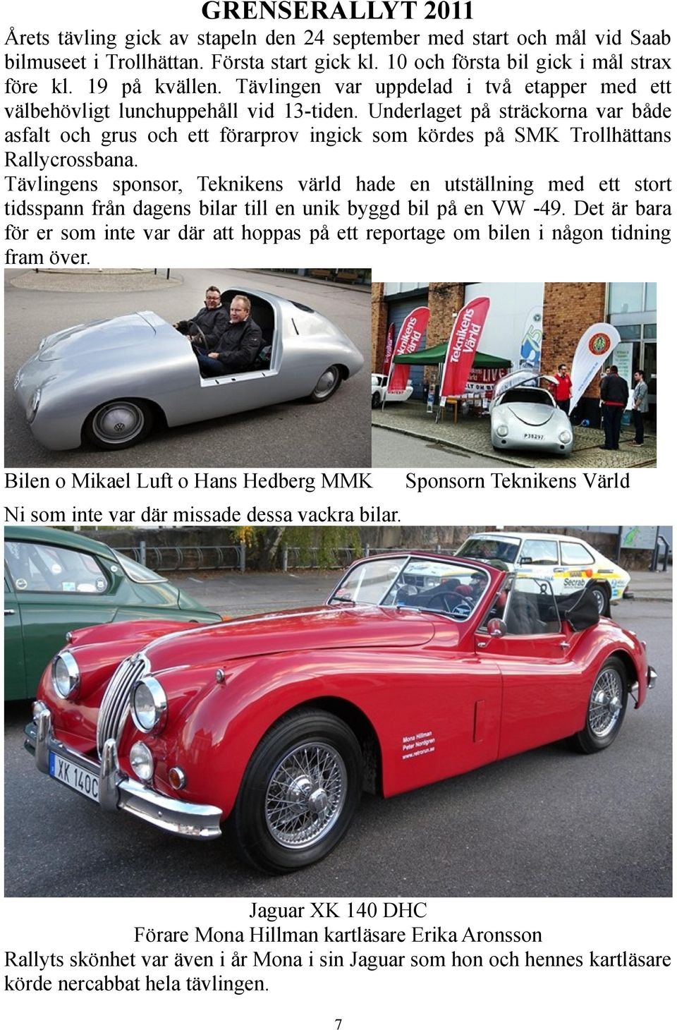 Underlaget på sträckorna var både asfalt och grus och ett förarprov ingick som kördes på SMK Trollhättans Rallycrossbana.