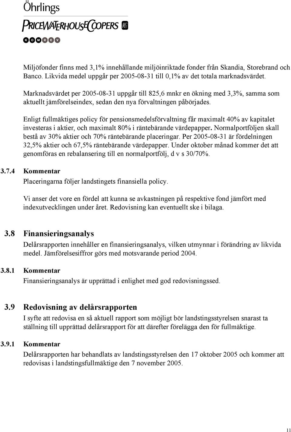 Enligt fullmäktiges policy för pensionsmedelsförvaltning får maximalt 40% av kapitalet investeras i aktier, och maximalt 80% i räntebärande värdepapper.