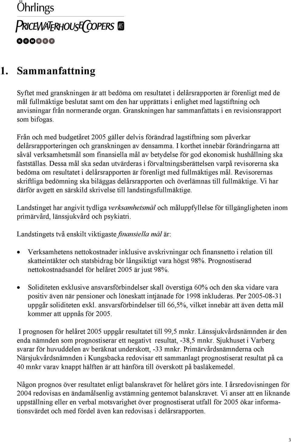 Från och med budgetåret 2005 gäller delvis förändrad lagstiftning som påverkar delårsrapporteringen och granskningen av densamma.