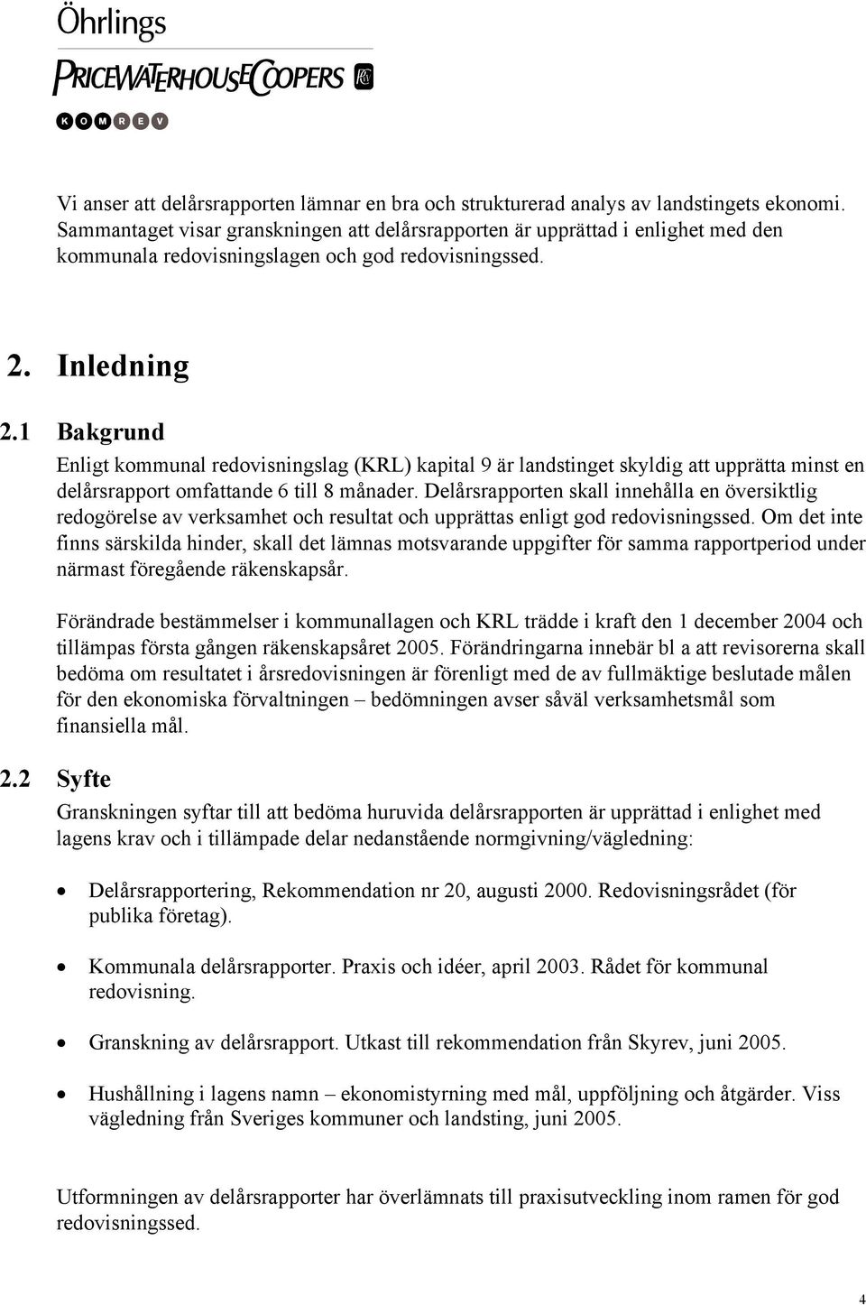 1 Bakgrund Enligt kommunal redovisningslag (KRL) kapital 9 är landstinget skyldig att upprätta minst en delårsrapport omfattande 6 till 8 månader.