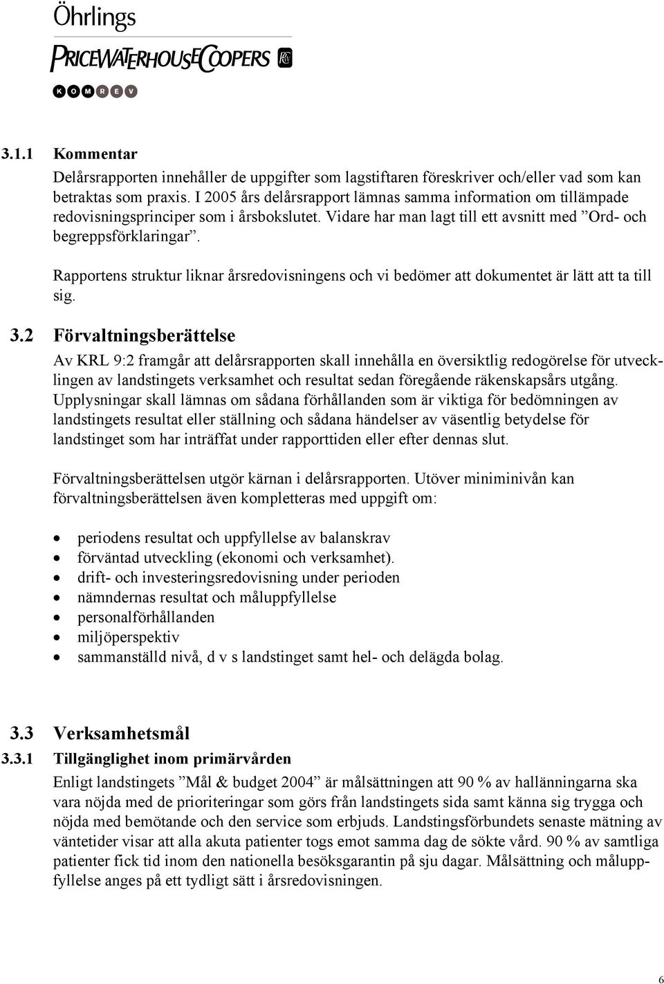 Rapportens struktur liknar årsredovisningens och vi bedömer att dokumentet är lätt att ta till sig. 3.