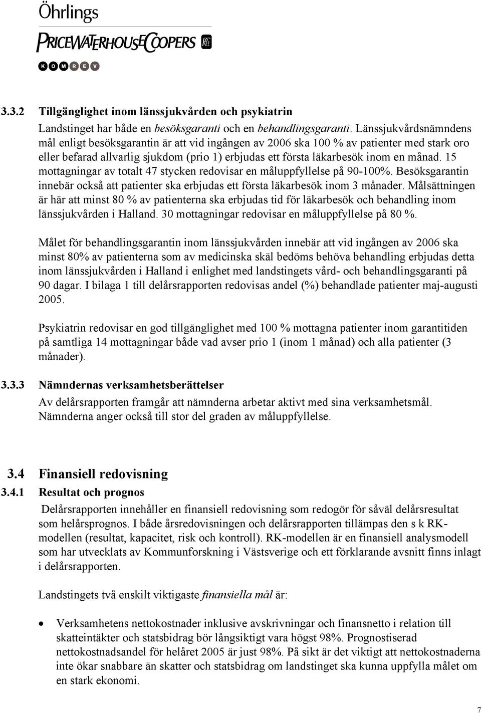 15 mottagningar av totalt 47 stycken redovisar en måluppfyllelse på 90-100%. Besöksgarantin innebär också att patienter ska erbjudas ett första läkarbesök inom 3 månader.