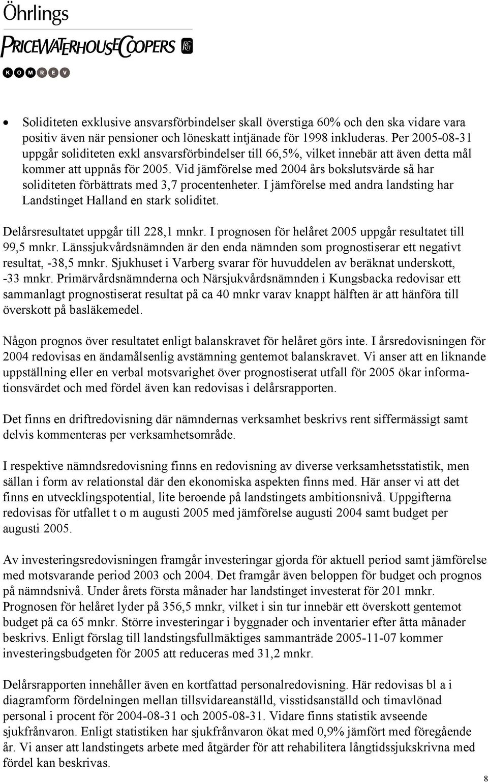 Vid jämförelse med 2004 års bokslutsvärde så har soliditeten förbättrats med 3,7 procentenheter. I jämförelse med andra landsting har Landstinget Halland en stark soliditet.