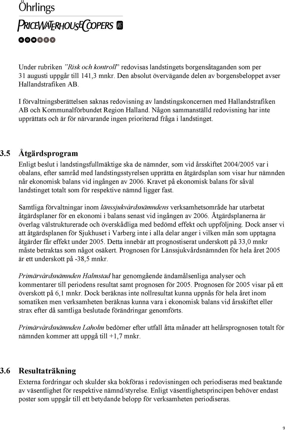 Någon sammanställd redovisning har inte upprättats och är för närvarande ingen prioriterad fråga i landstinget. 3.