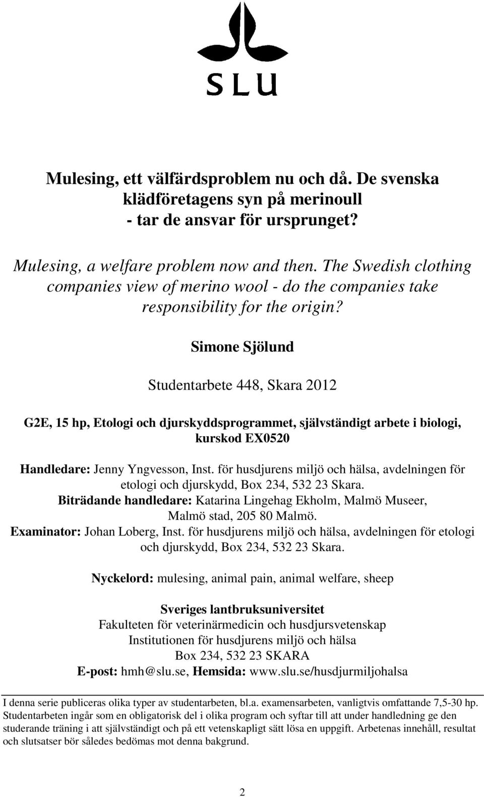 Simone Sjölund Studentarbete 448, Skara 2012 G2E, 15 hp, Etologi och djurskyddsprogrammet, självständigt arbete i biologi, kurskod EX0520 Handledare: Jenny Yngvesson, Inst.