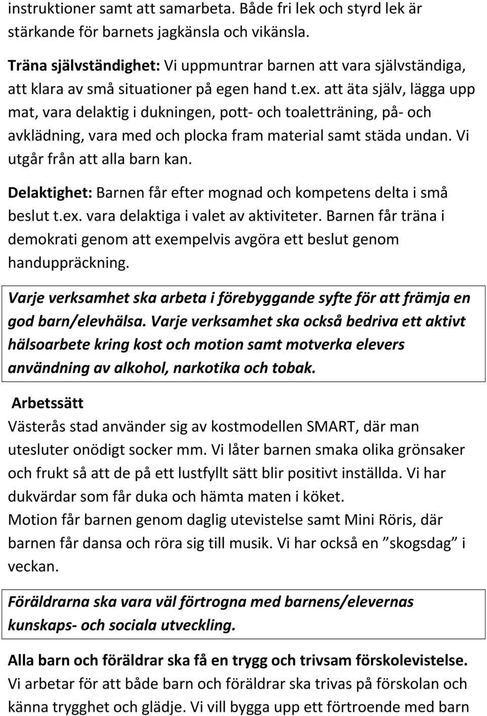 att äta själv, lägga upp mat, vara delaktig i dukningen, pott och toaletträning, på och avklädning, vara med och plocka fram material samt städa undan. Vi utgår från att alla barn kan.