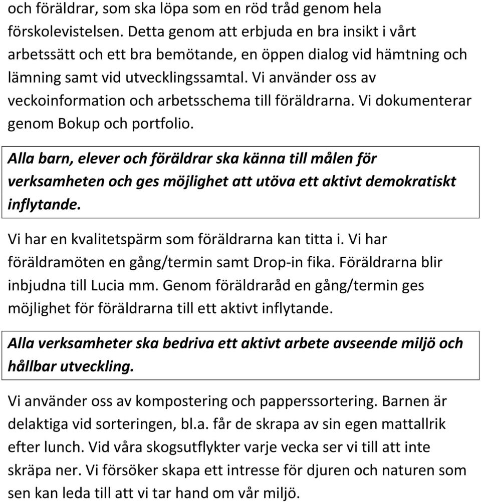 Vi använder oss av veckoinformation och arbetsschema till föräldrarna. Vi dokumenterar genom Bokup och portfolio.