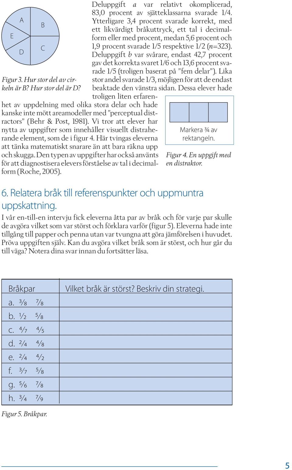 Deluppgift b var svåra re, endast 42,7 procent gav det korrekta svaret 1/6 och 13,6 procent svarade 1/5 (troligen baserat på fem delar ).