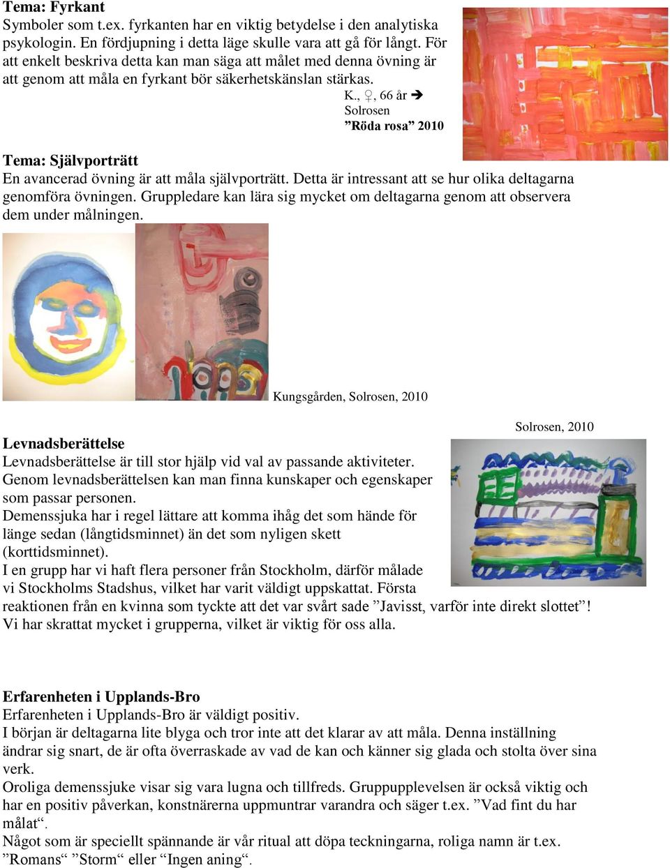 ,, 66 år Solrosen Röda rosa 2010 Tema: Självporträtt En avancerad övning är att måla självporträtt. Detta är intressant att se hur olika deltagarna genomföra övningen.