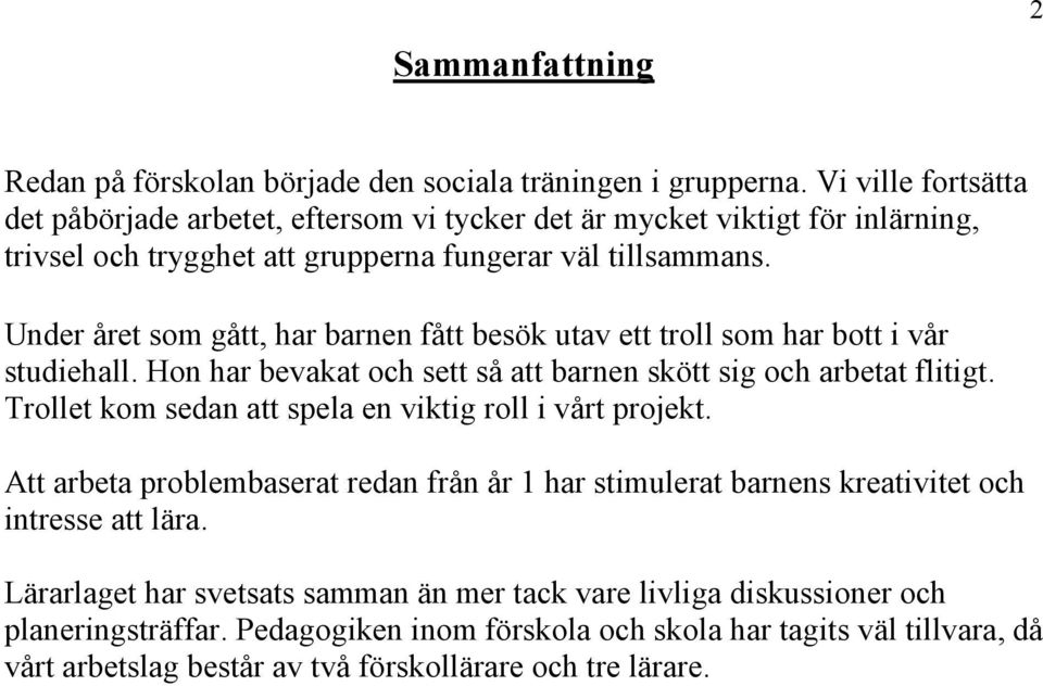 Under året som gått, har barnen fått besök utav ett troll som har bott i vår studiehall. Hon har bevakat och sett så att barnen skött sig och arbetat flitigt.