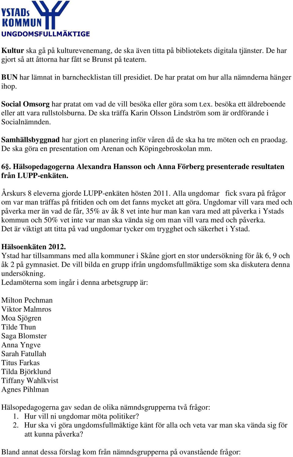 De ska träffa Karin Olsson Lindström som är ordförande i Socialnämnden. Samhällsbyggnad har gjort en planering inför våren då de ska ha tre möten och en praodag.